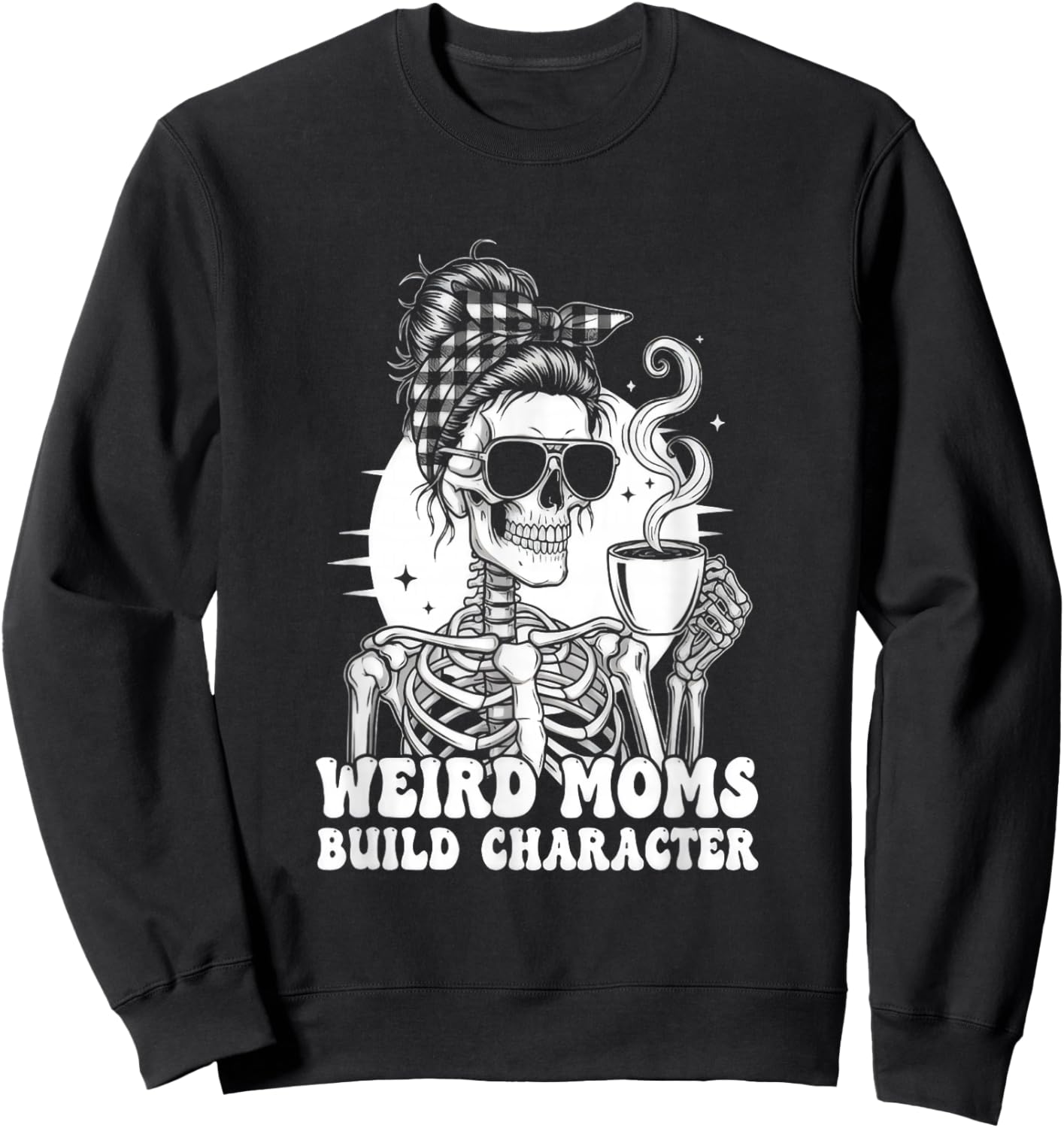 Weird Moms Build Character Funny Sweatshirt - Sweatshirt | Black