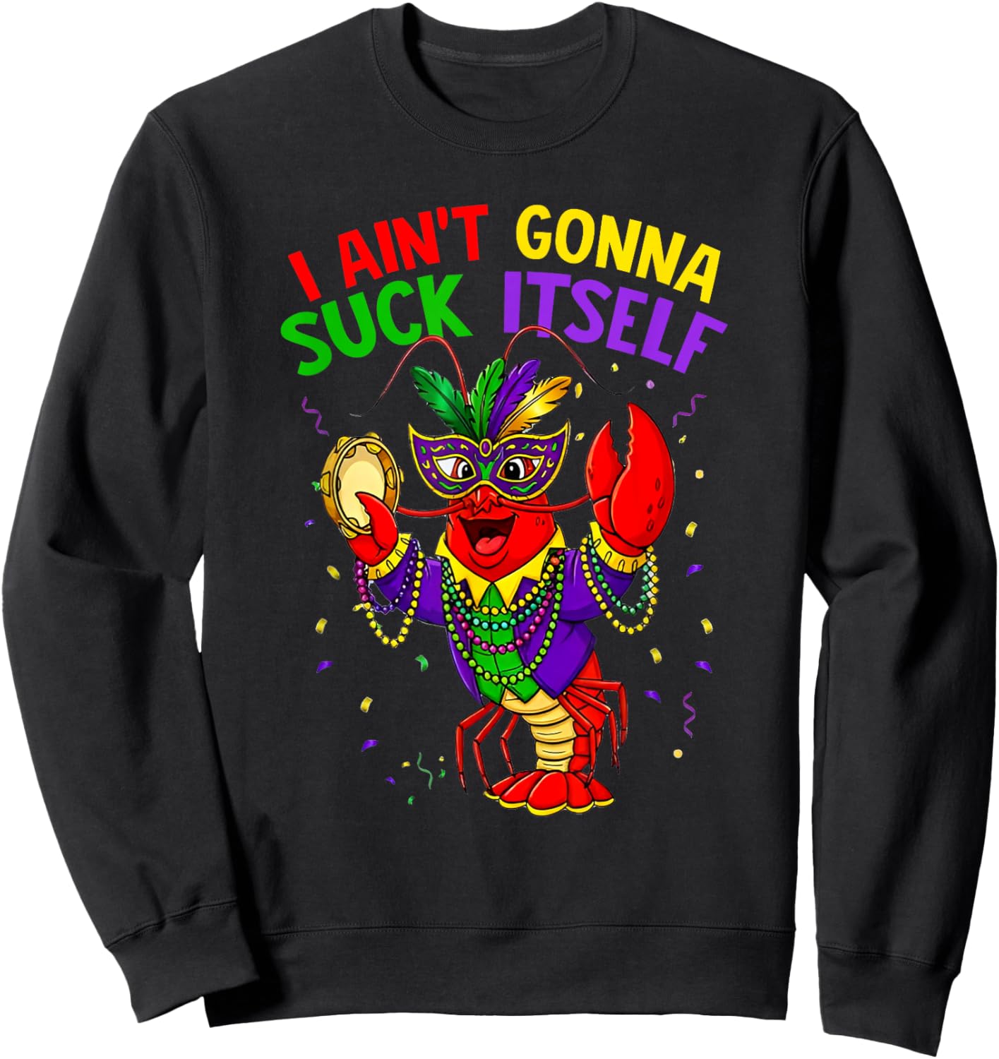 It Aint Gonna Suck Itself Crawfish Funny Mardi Gras Gift Sweatshirt - Sweatshirt | Black