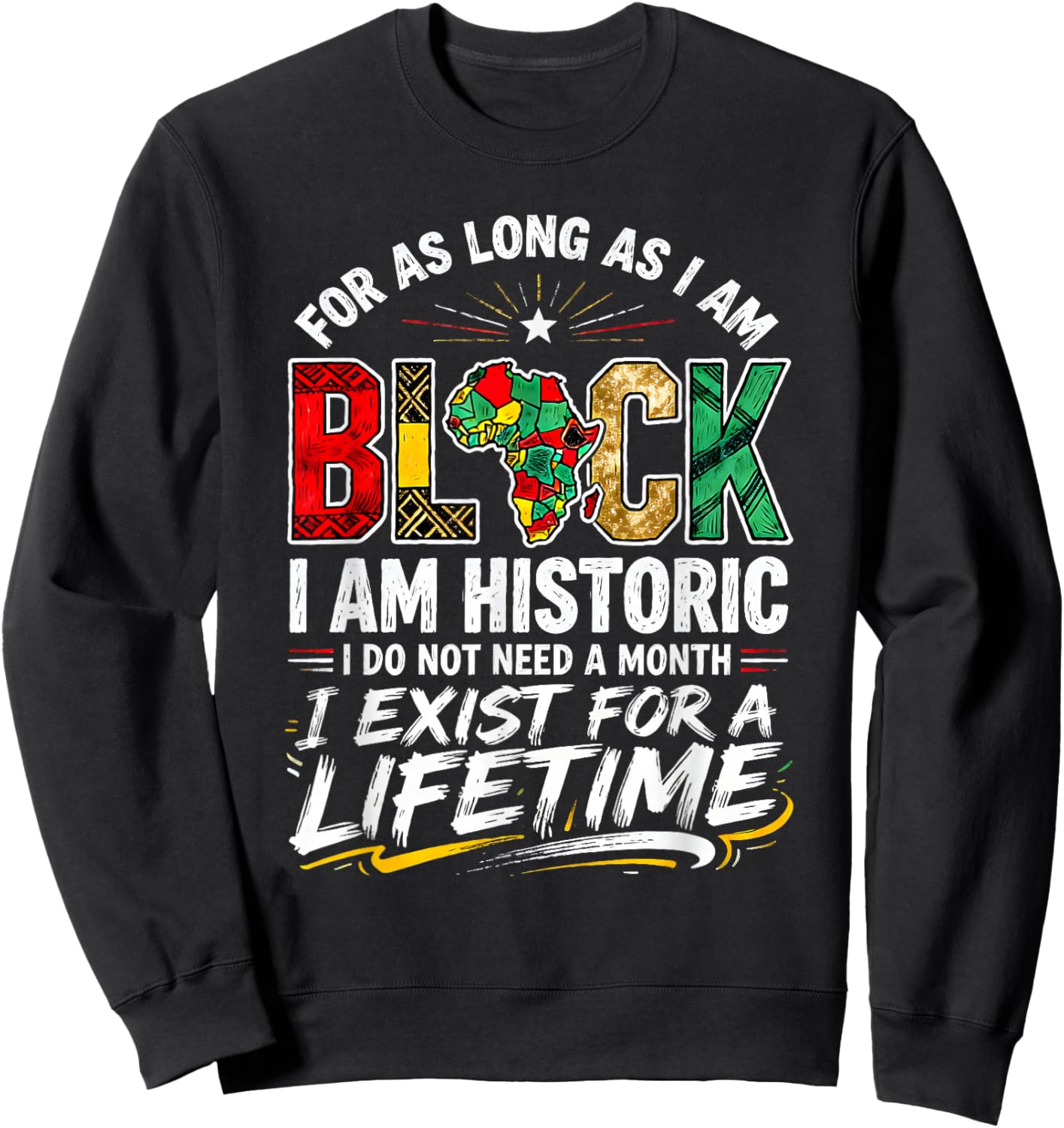 for As LongAs I Am Black Historic Lifetime African Quote Sweatshirt - Sweatshirt | Black
