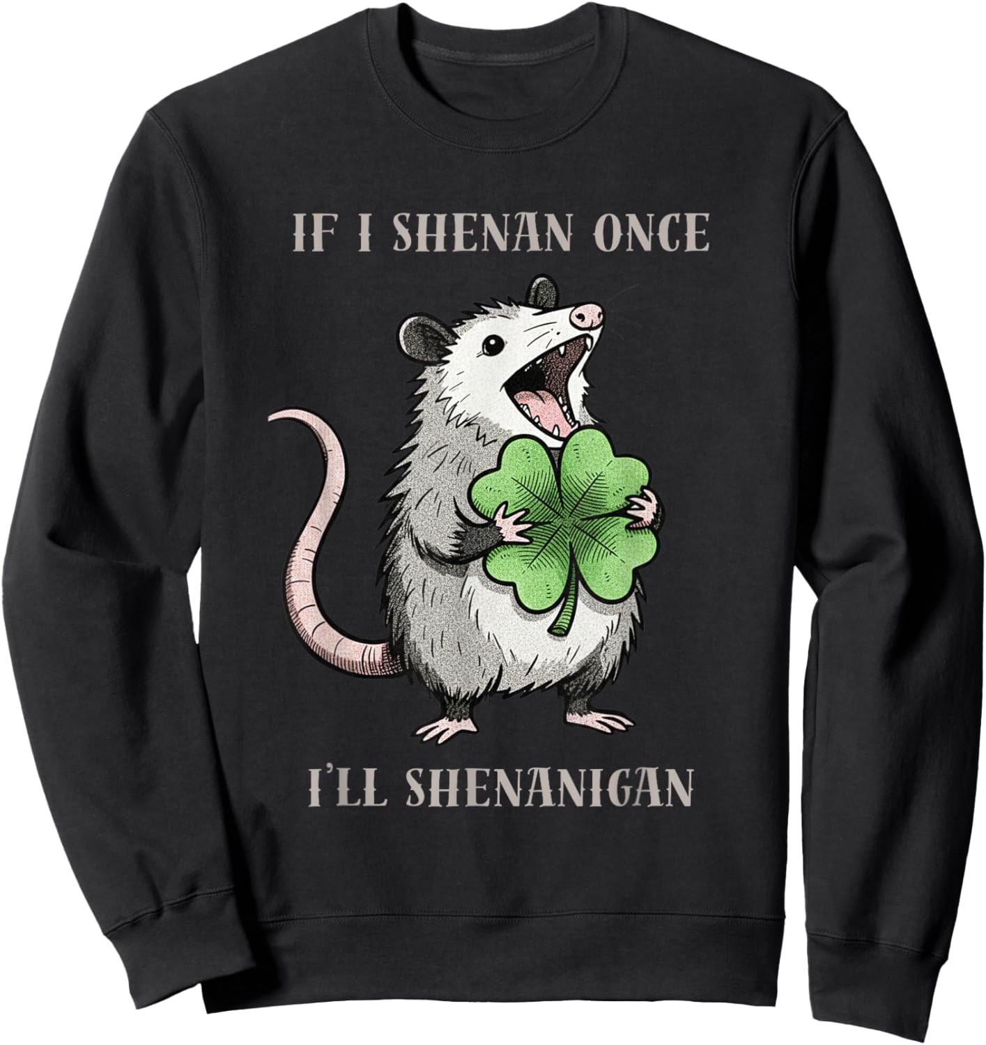 Possum If I Shenan Once Ill Shenanigan St Patricks Day Funny Sweatshirt - Sweatshirt | Black