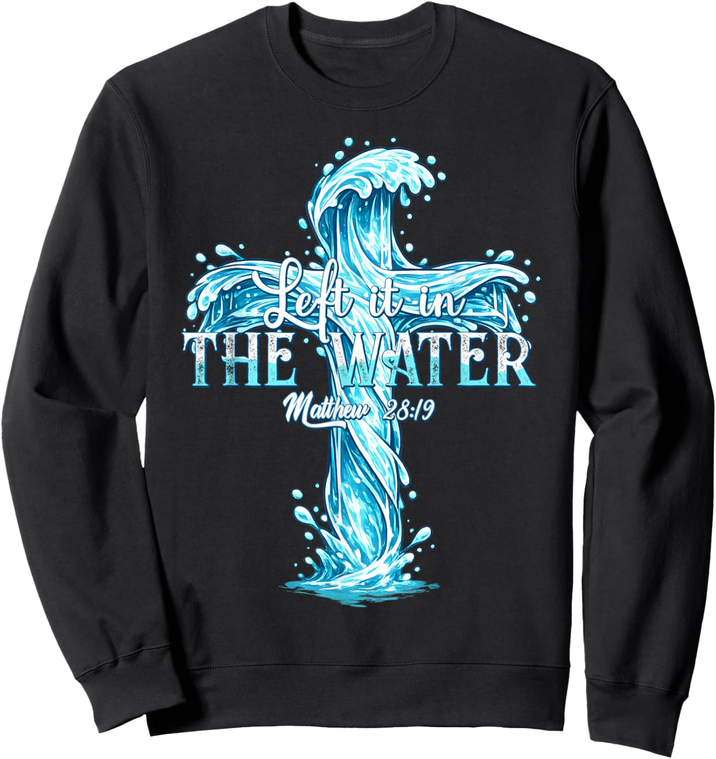 Baptism Christian Left it in The Water Sweatshirt - Sweatshirt | Black