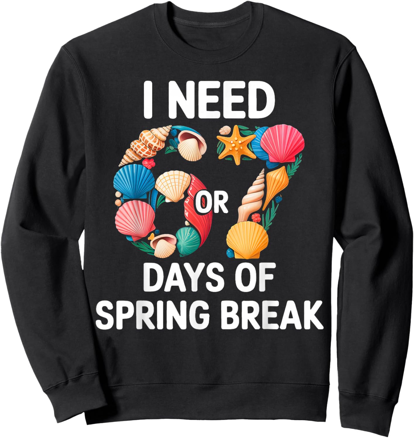 I Need 6 7 Days of Spring Break Teacher Student Spring Break Sweatshirt - Sweatshirt | Black