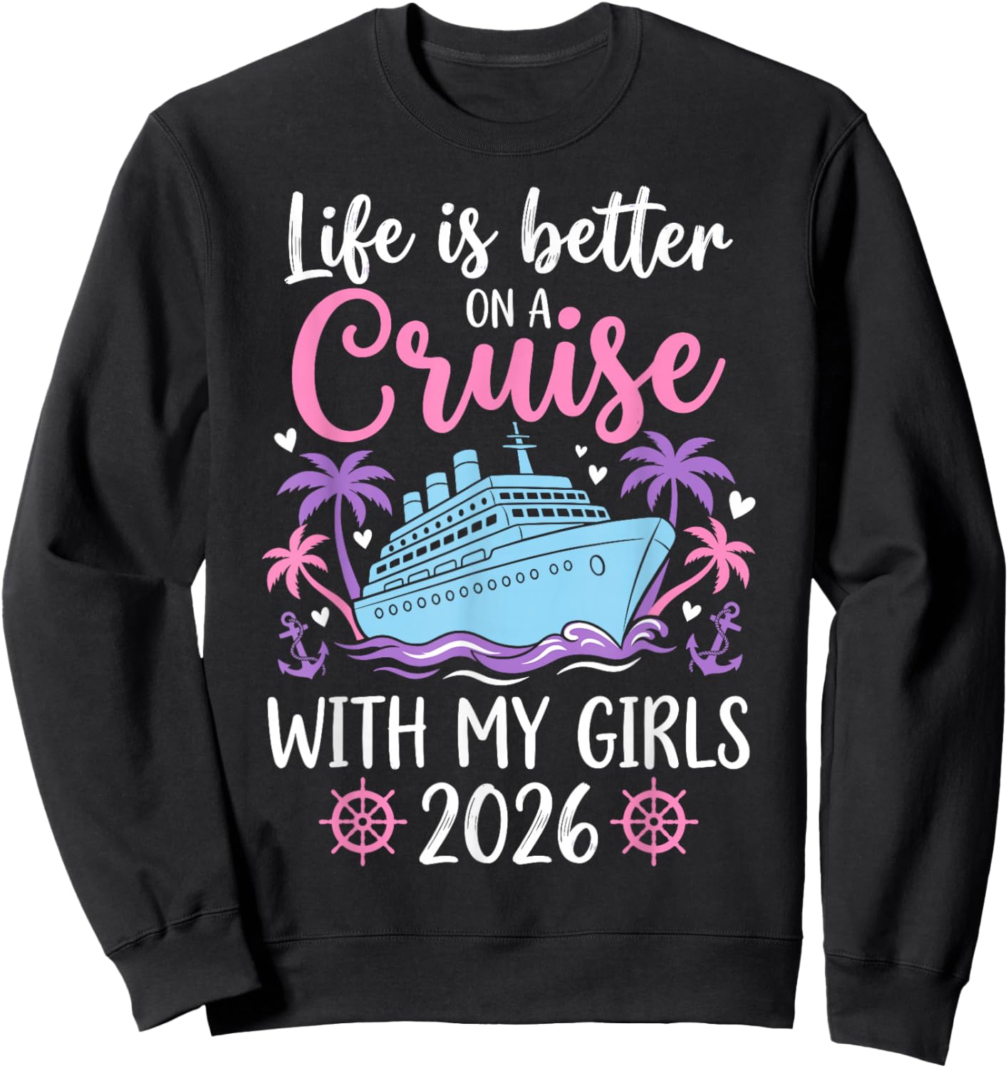 Life is Better On A Cruise with My Girls 2026 Sweatshirt - Sweatshirt | Black