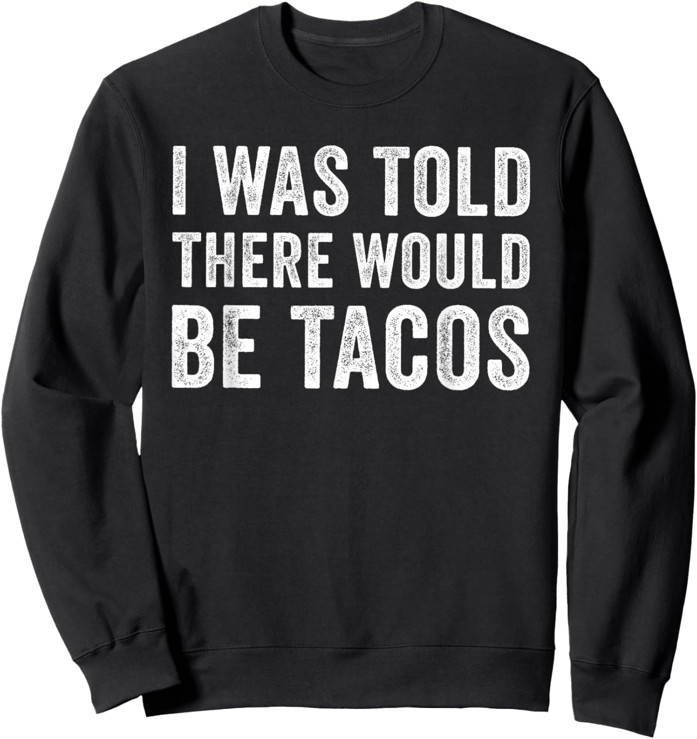 I was Told There Would Be Tacos Funny Food Sweatshirt - Sweatshirt | Black