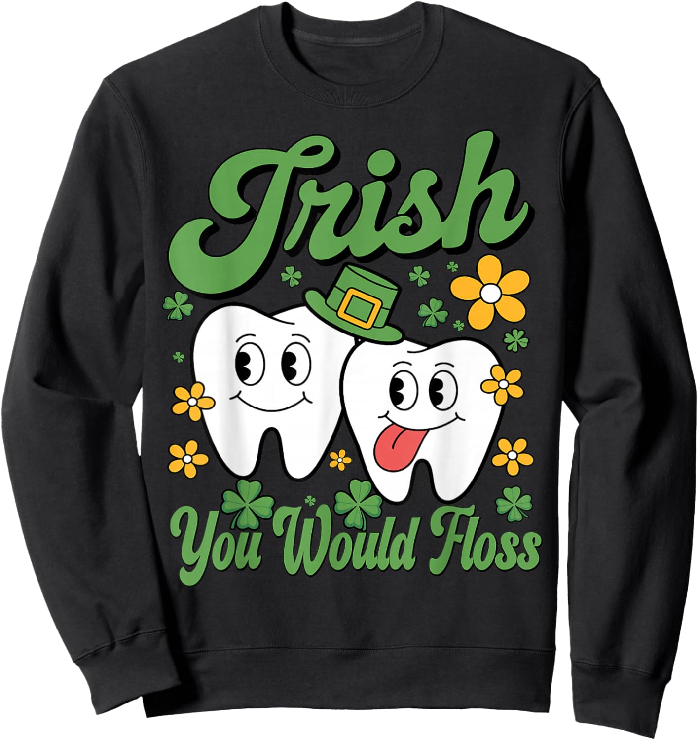 Funny Irish You Would Floss St Patricks Day Tooth Dental Den Sweatshirt - Sweatshirt | Black