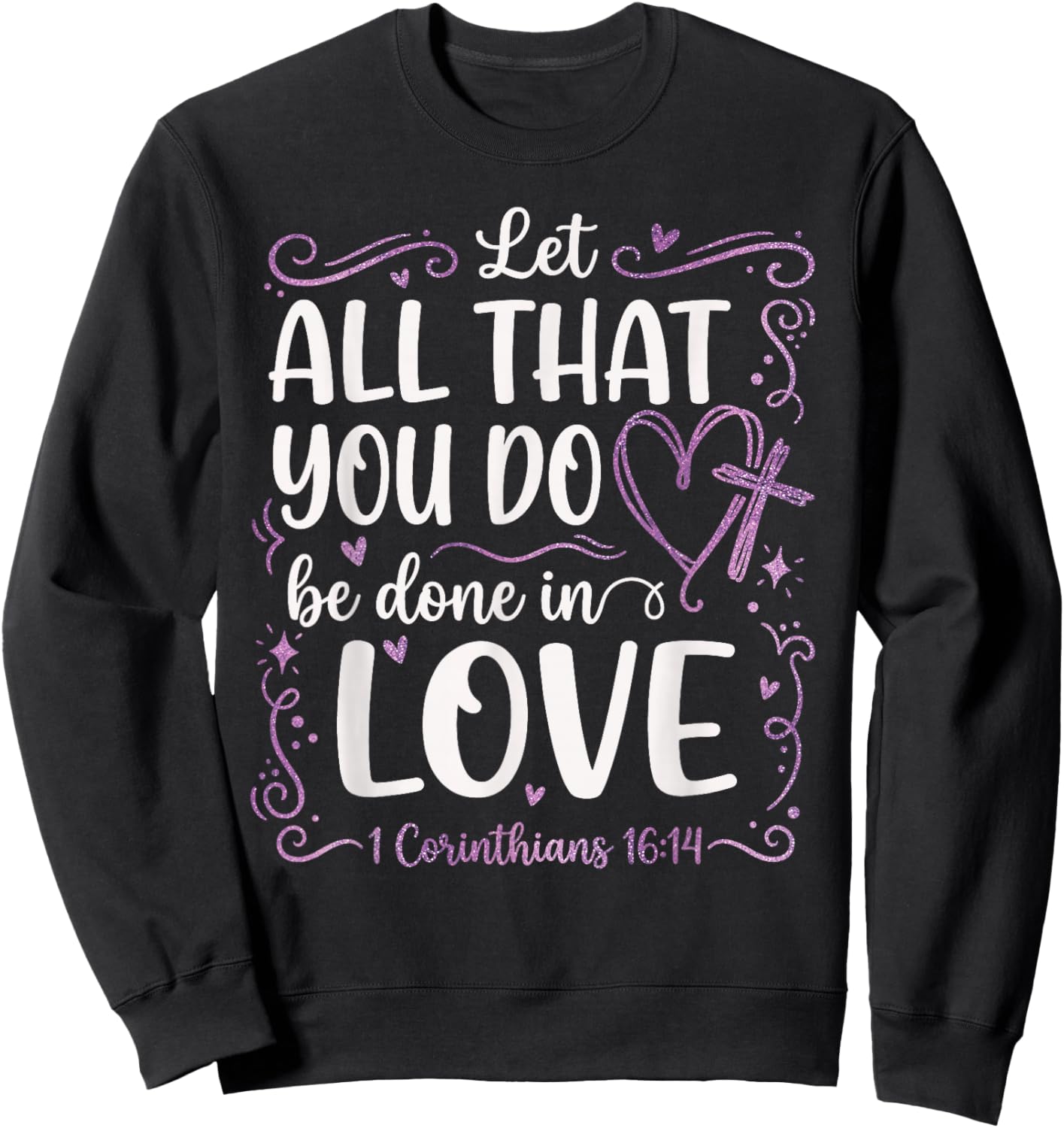 Let All That You Do Be Done in Love 1 Corinthians 16:14 Sweatshirt - Sweatshirt | Black