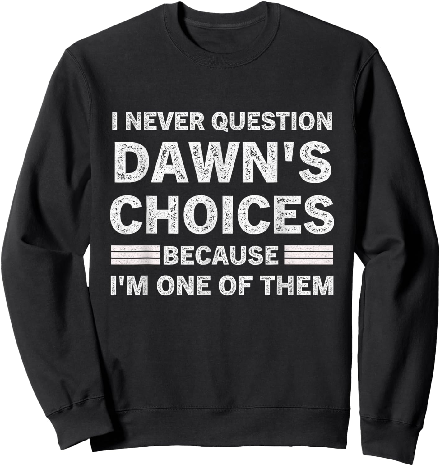 I Never Question DAWN's Choices Because I'm One of Them Sweatshirt - Sweatshirt | Black