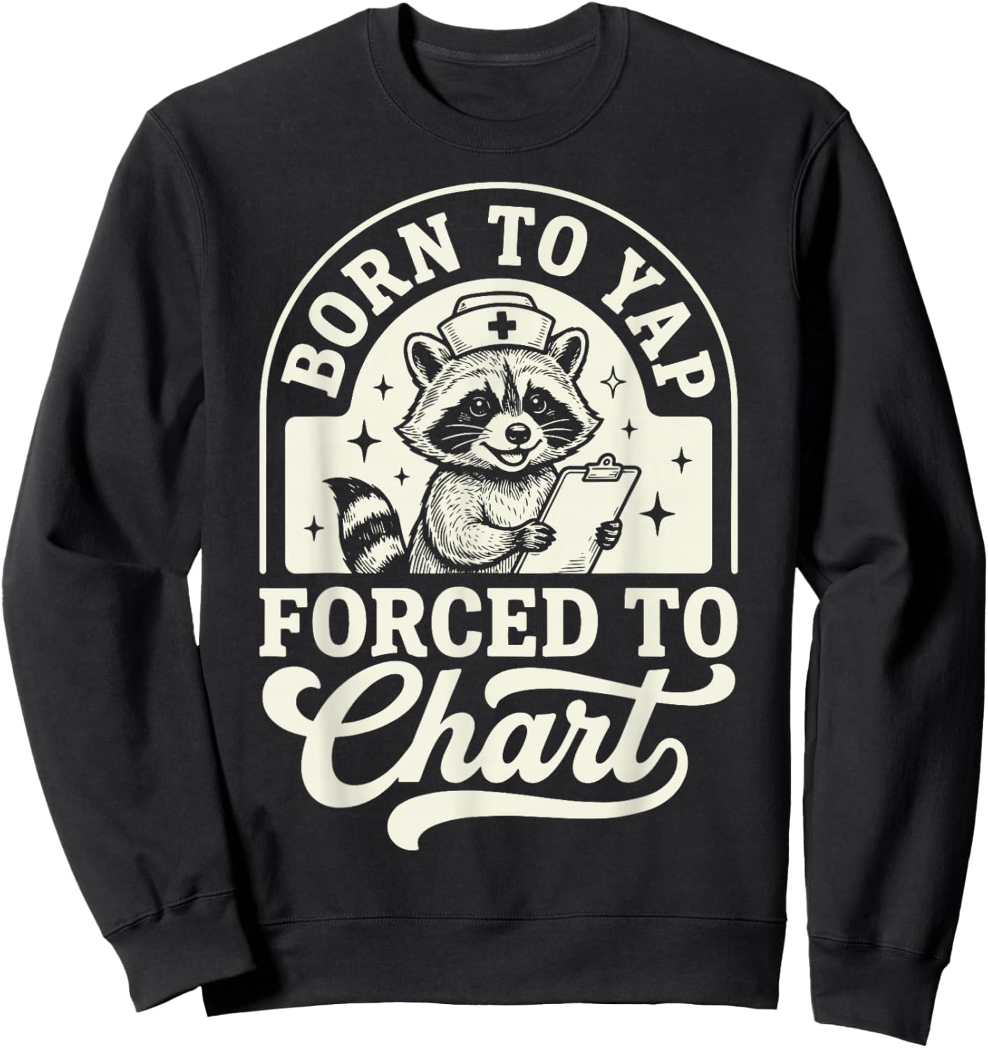 Born to Yap Forced to Chart Nurse Sweatshirt - Sweatshirt | Black