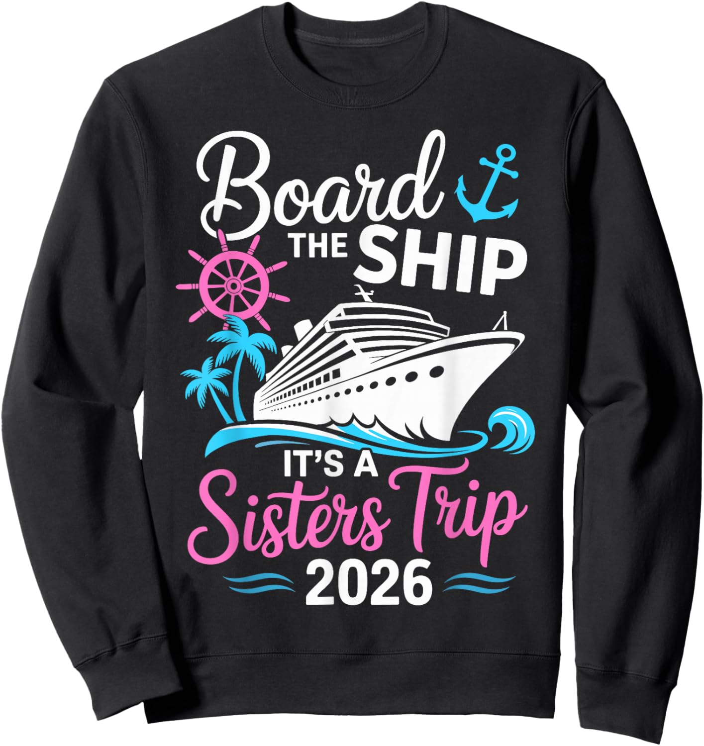 Board The Ship Its A Sisters Trip 2026 Cruise Sweatshirt - Sweatshirt | Black