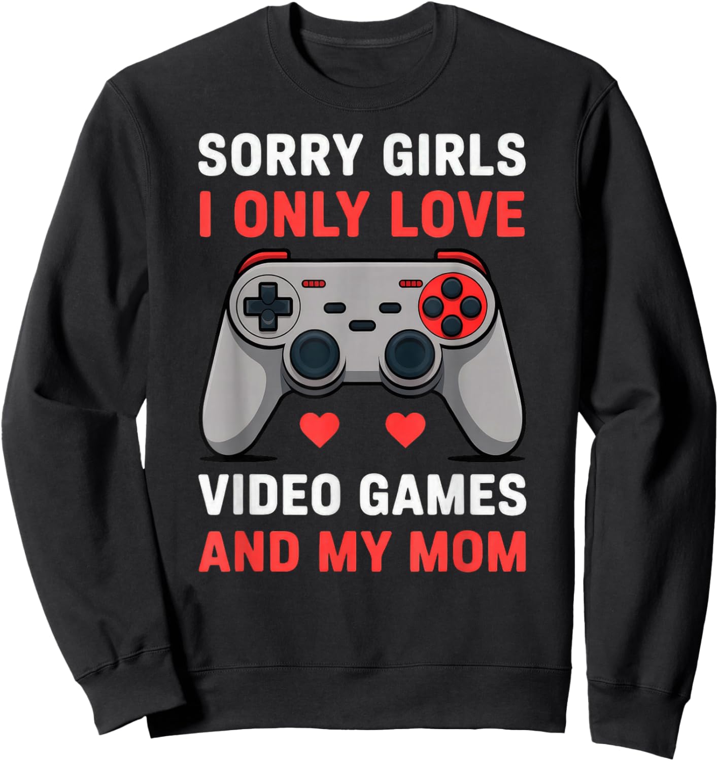Valentine Sorry Girls I Only Love Video Games and My Mom Sweatshirt - Sweatshirt | Black