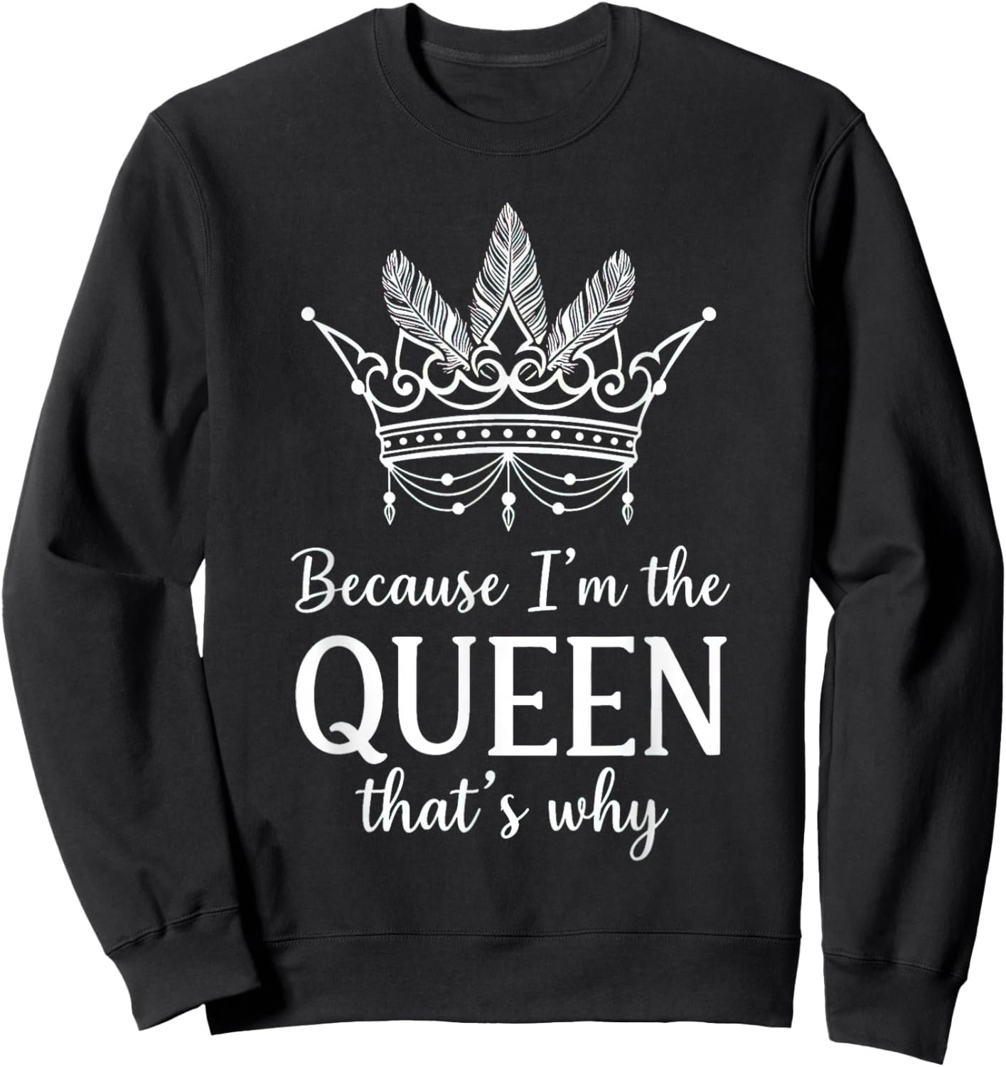 Because I'm The Queen That's Why Queen of Mean Sweatshirt - Sweatshirt | Black