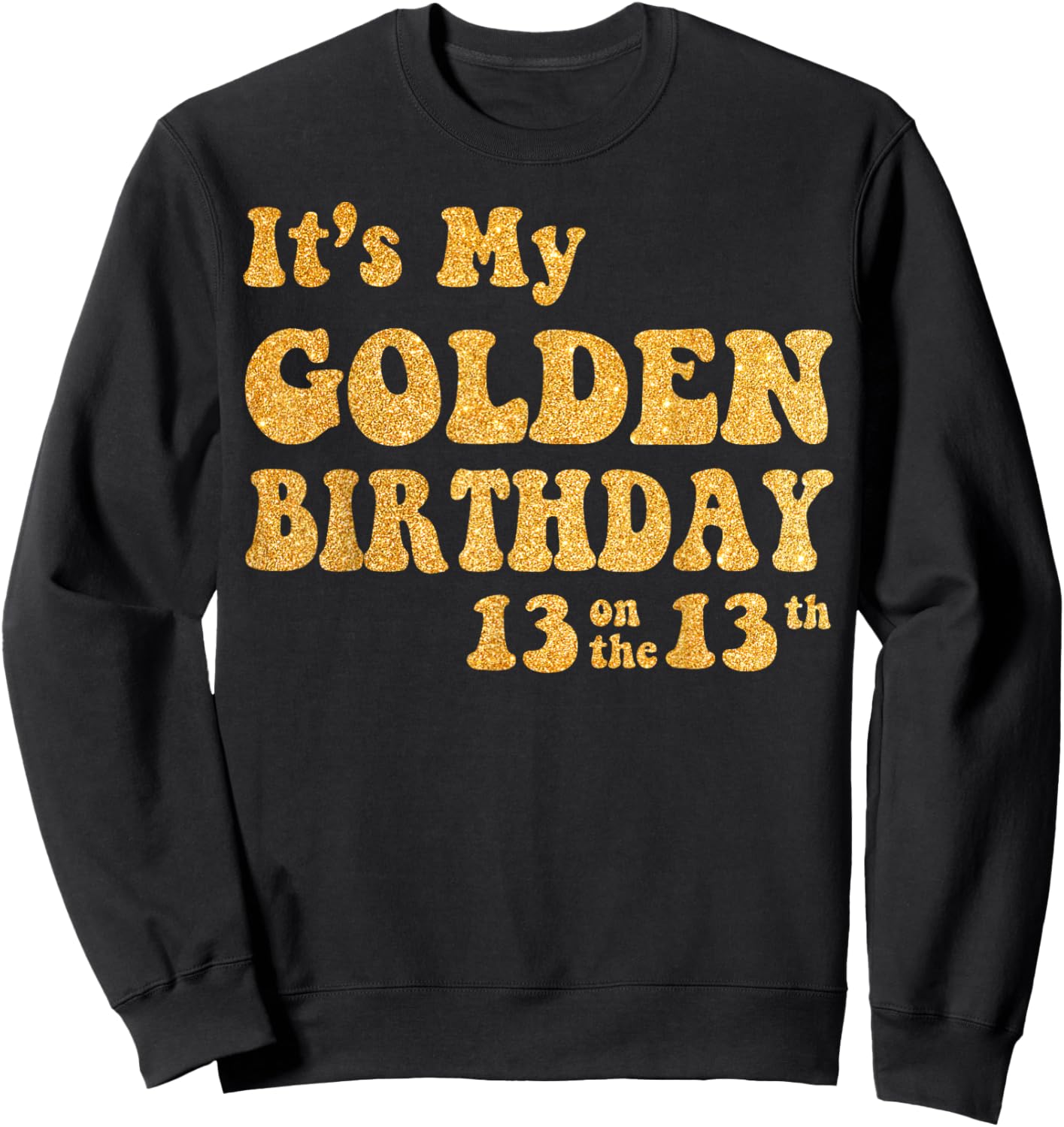 It's My 13th Golden Birthday 13 Year Old Bday Kids Groovy Sweatshirt - Sweatshirt | Black