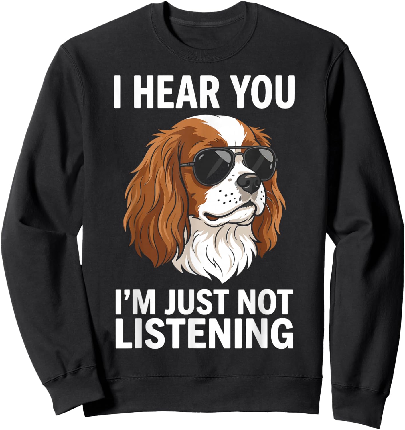 I Hear You Im Just Not Listening Cavalier King Charles Sweatshirt - Sweatshirt | Black