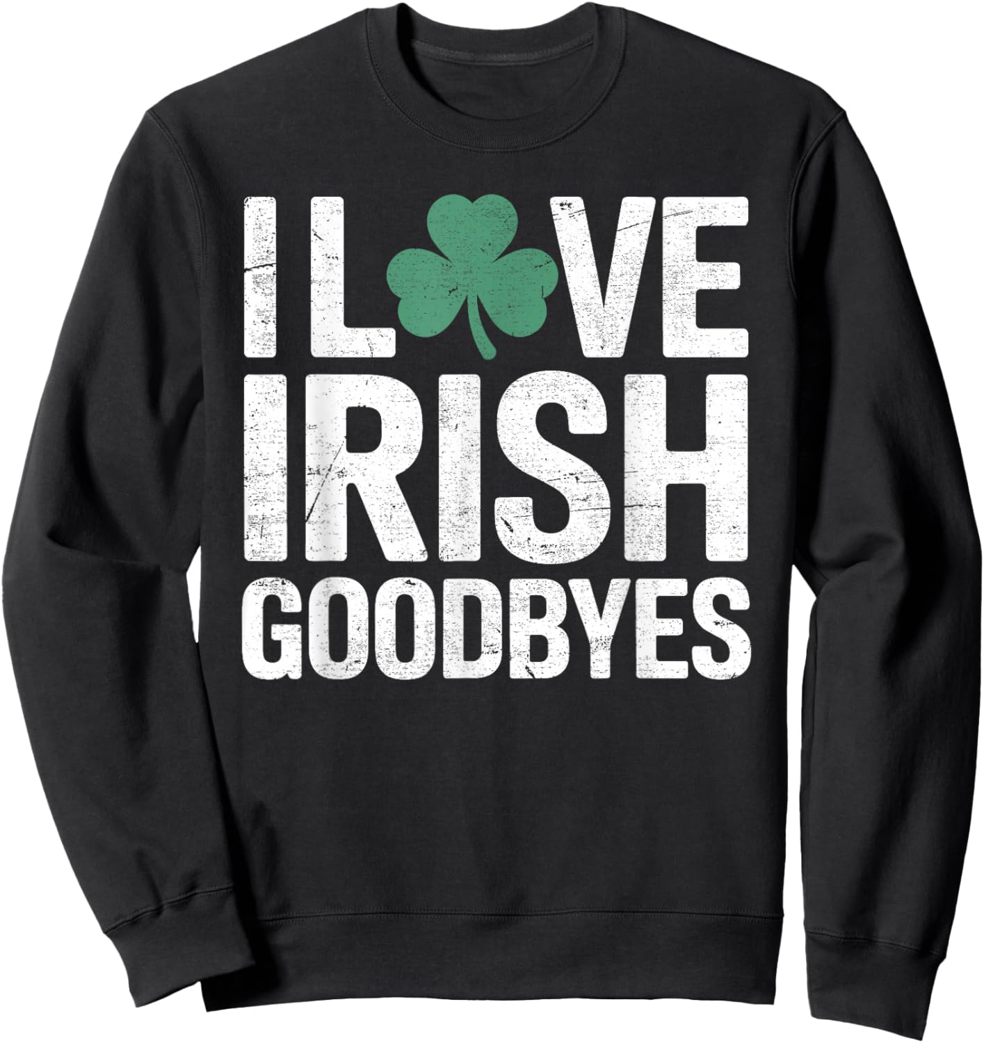 I Love Irish Goodbyes, St Patricks Day Party, Irish exit Sweatshirt - Sweatshirt | Black