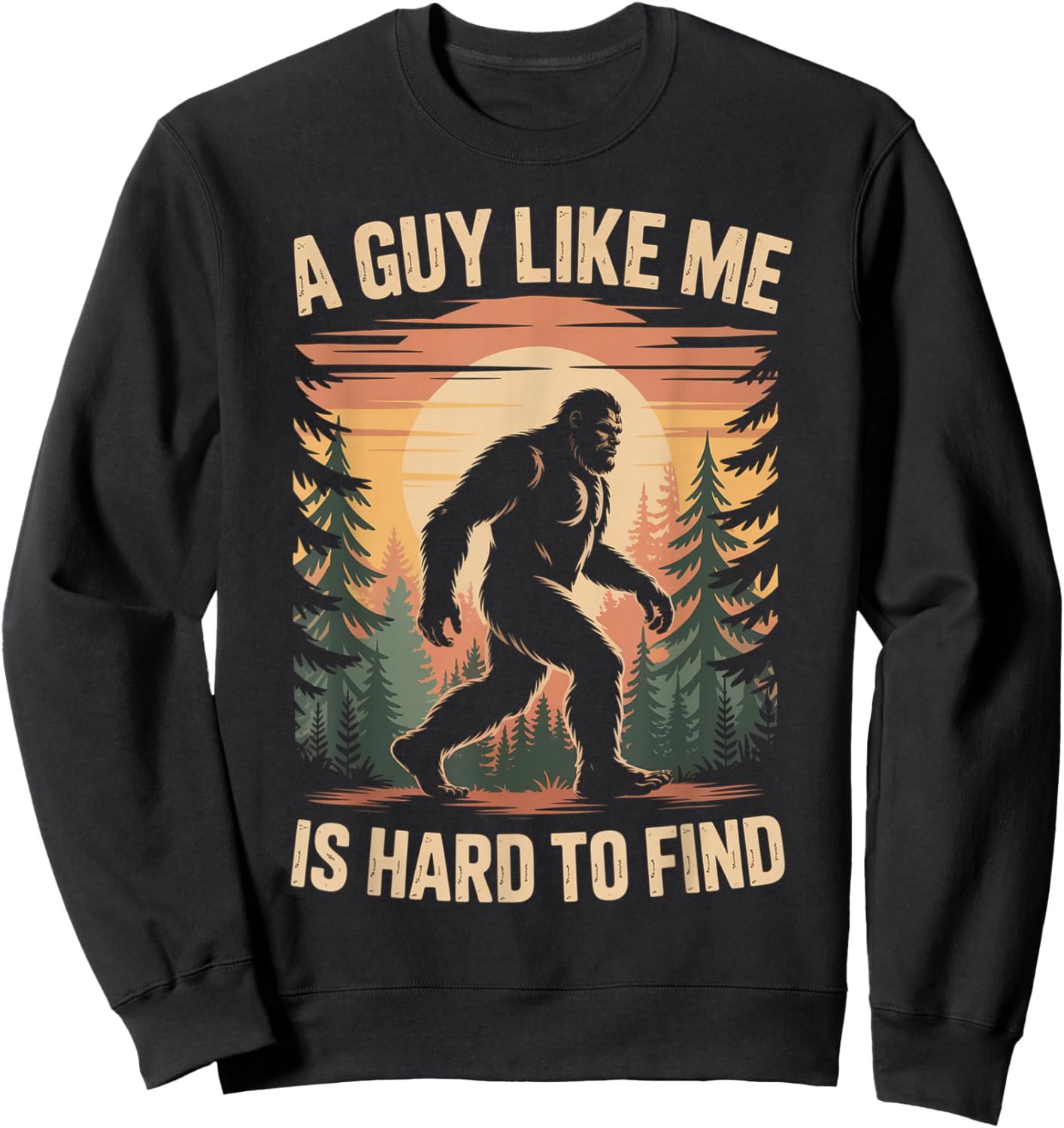 Funny Bigfoot A Guy Like Me is Hard to Find Sasquatch Sweatshirt - Sweatshirt | Black
