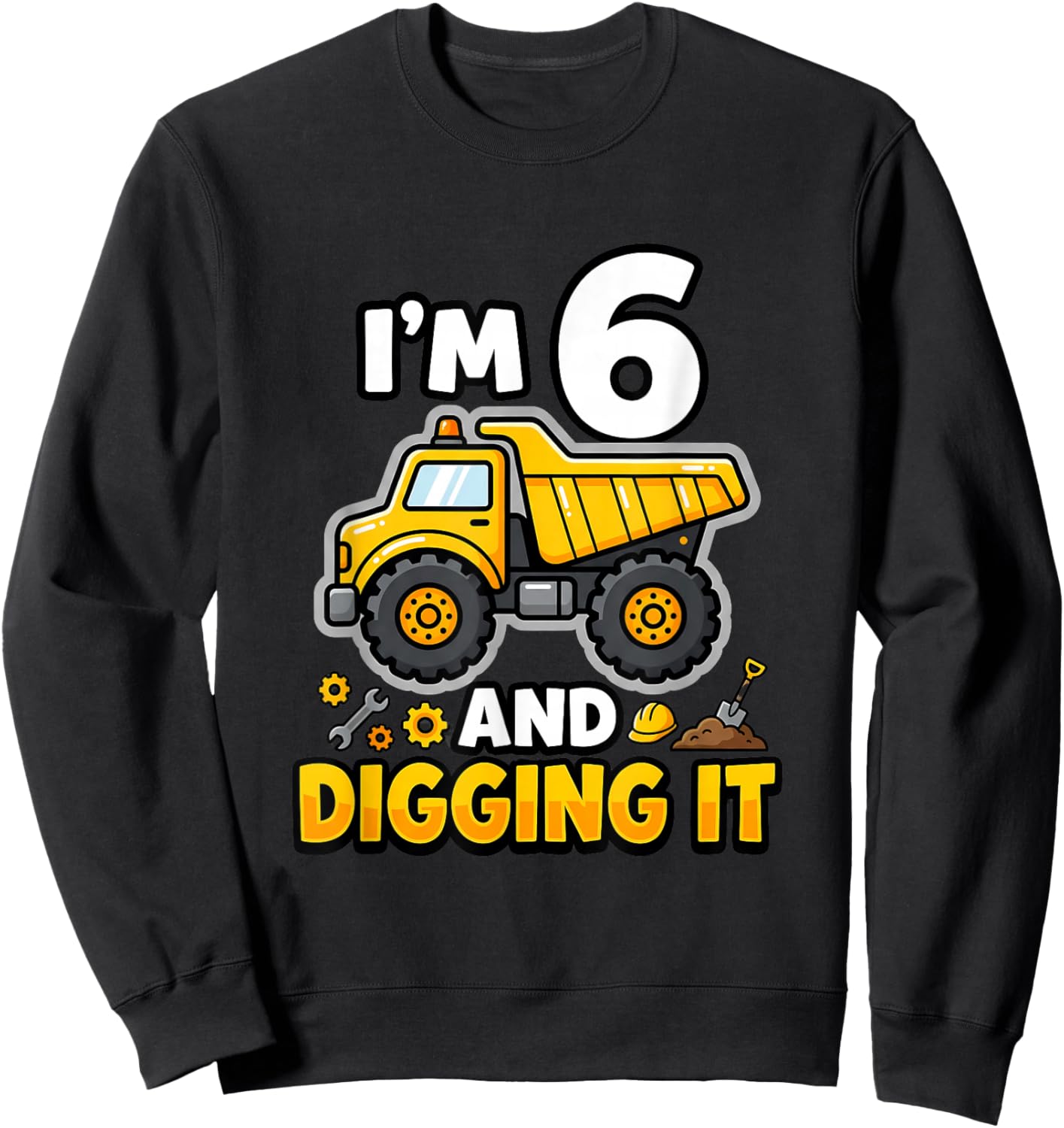 I'm 6 and Digging It Birthday Boy Construction 6 Years Old Sweatshirt - Sweatshirt | Black