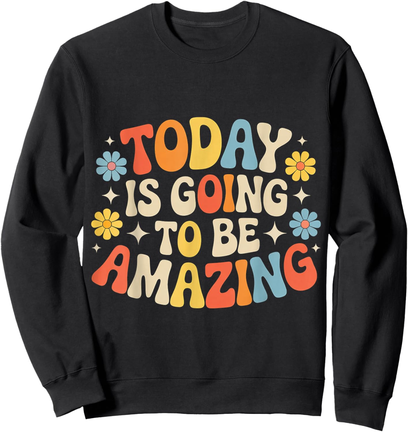 Today is Going to Be Amazing Sweatshirt - Sweatshirt | Black