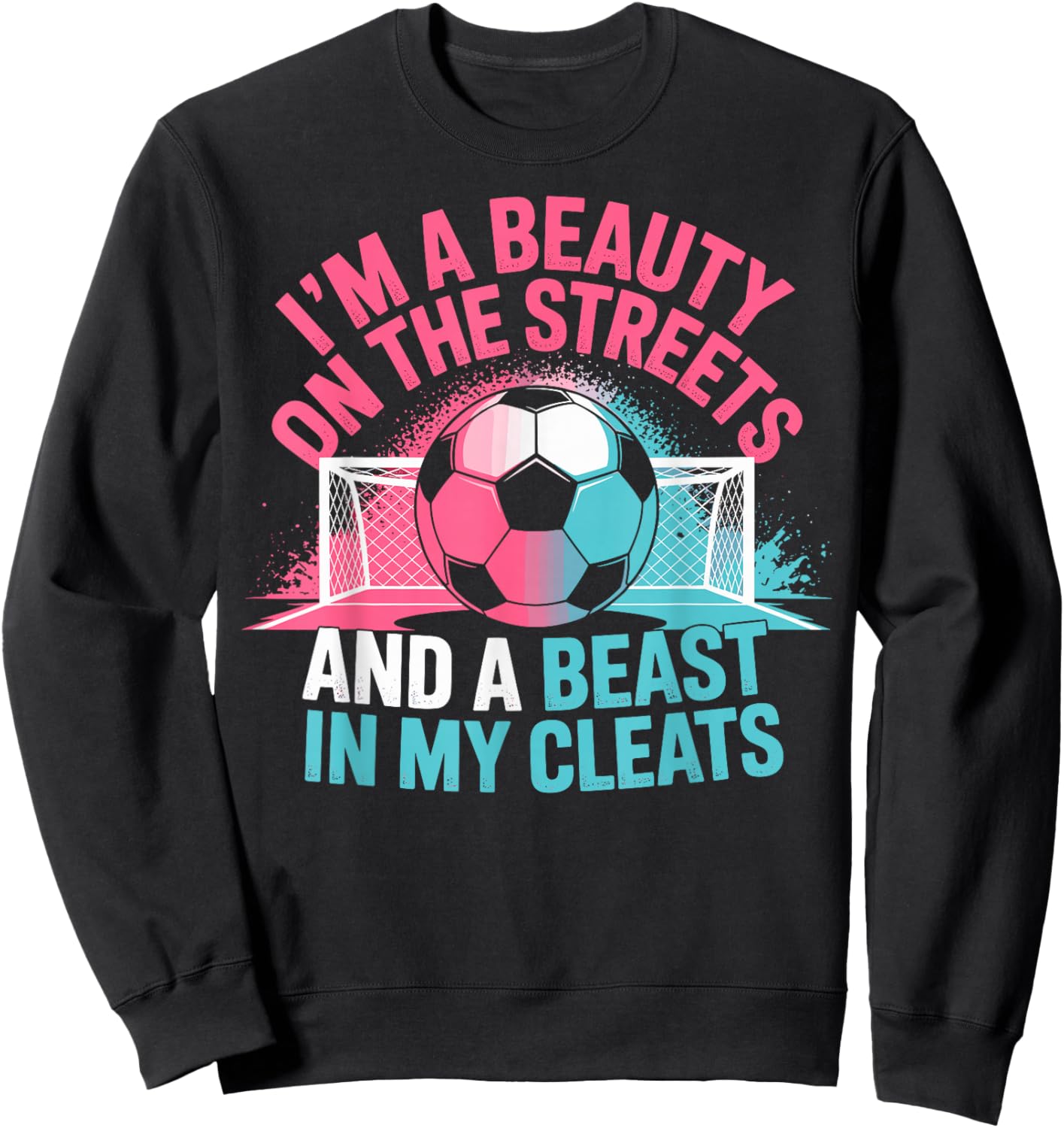 Beauty in the Streets Beast in My Cleats Soccer Girl Player Sweatshirt - Sweatshirt | Black