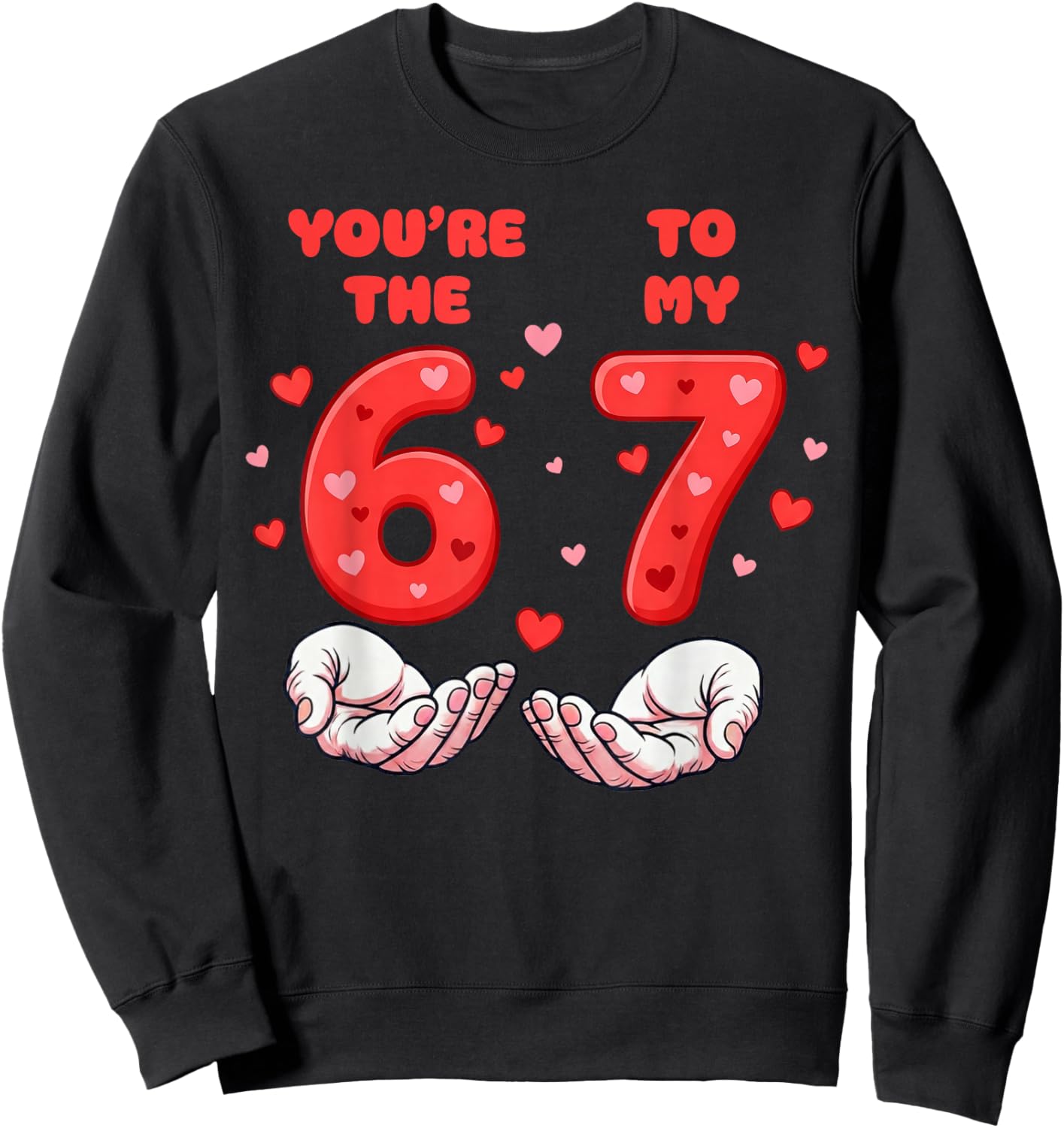 You’re The 6 to My 7 Valentine’s Day Six Seven 67 Meme Hands Sweatshirt - Sweatshirt | Black