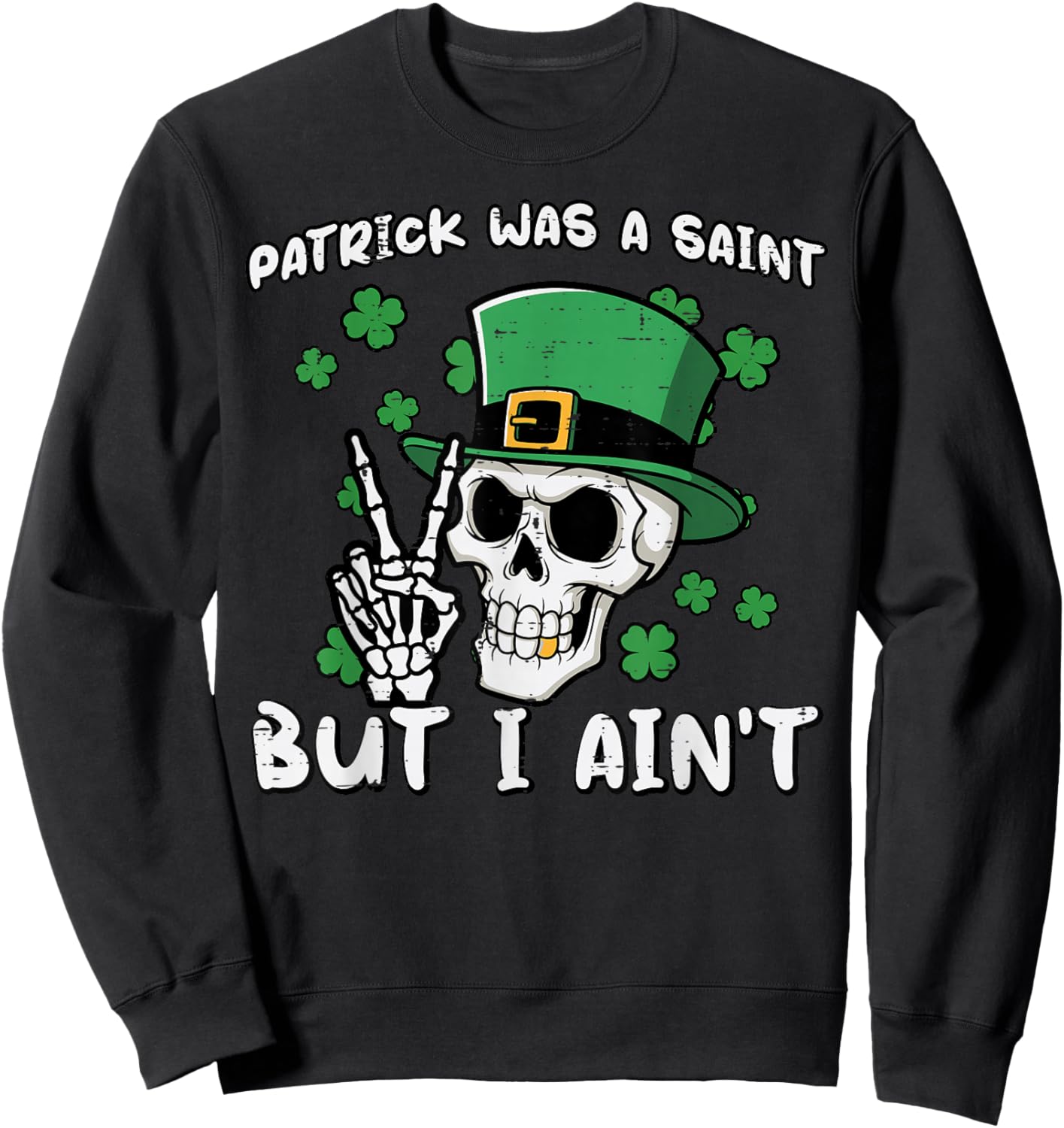 Patrick was Saint But I Aint Skull St Patricks Day Men Women Sweatshirt - Sweatshirt | Black