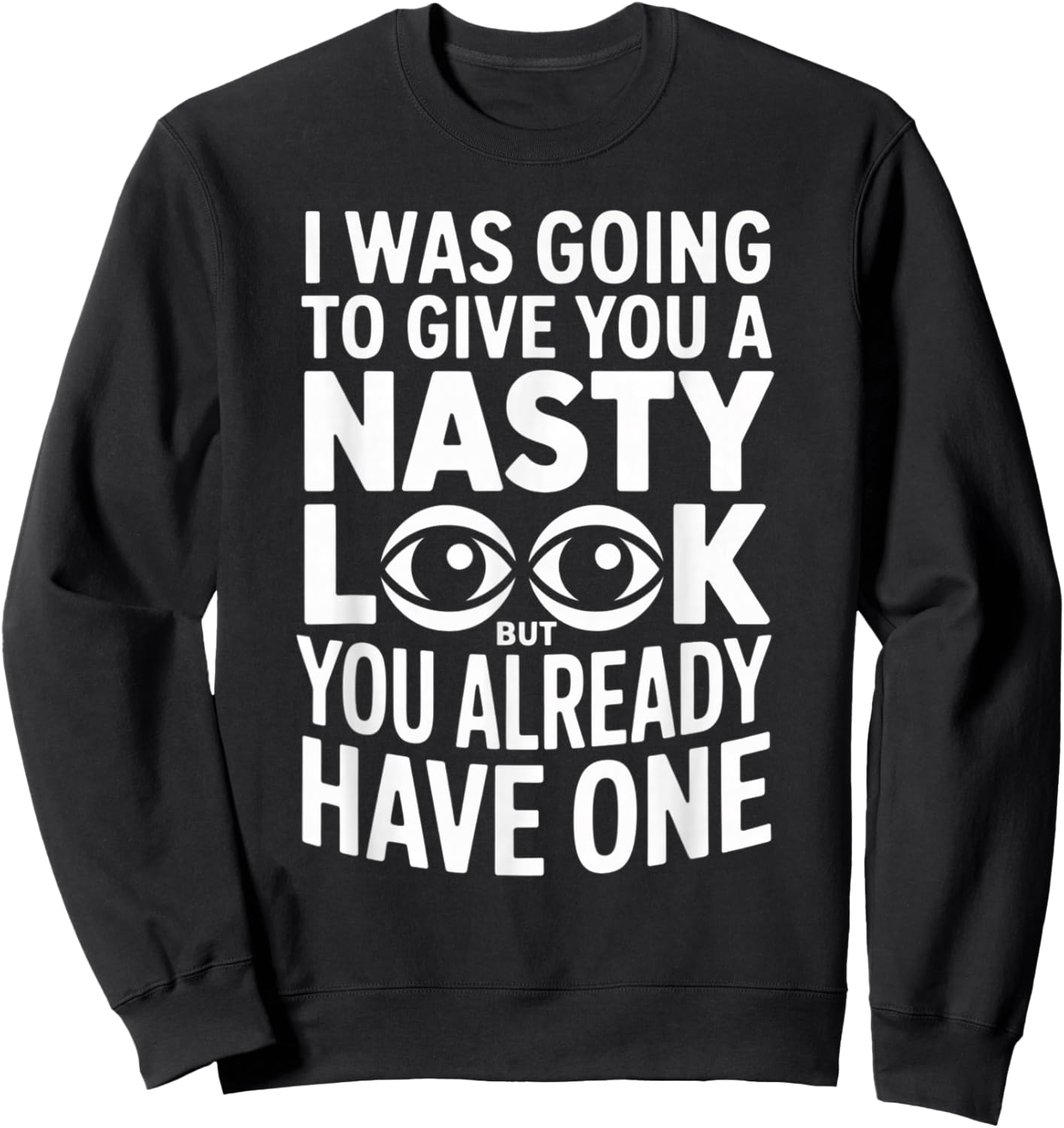 I was Going to Give You A Nasty Look But You Already Have Sweatshirt - Sweatshirt | Black