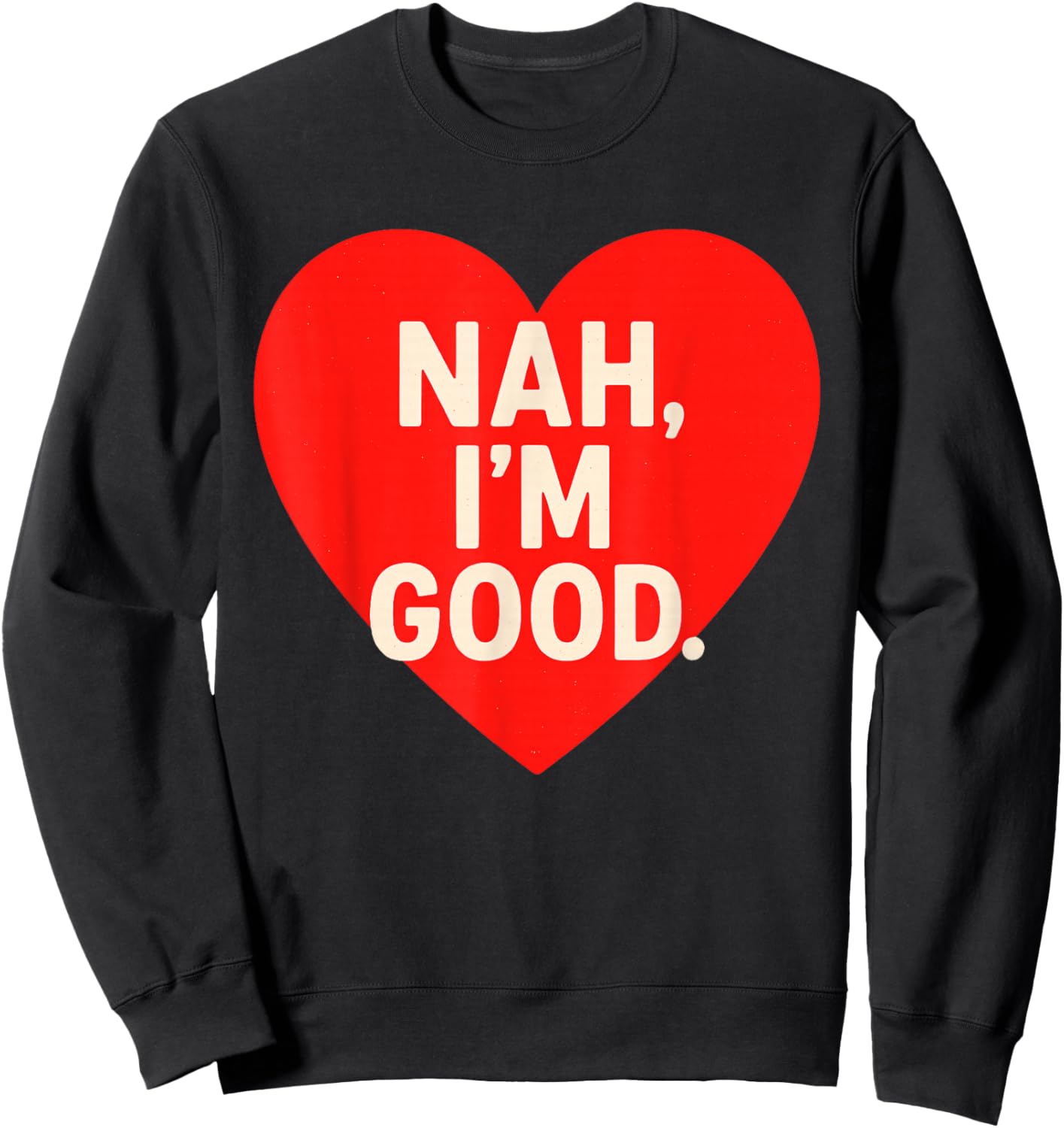 Funny Anti Valentine's Day (Heart Image) Nah I'm Good Sweatshirt - Sweatshirt | Black