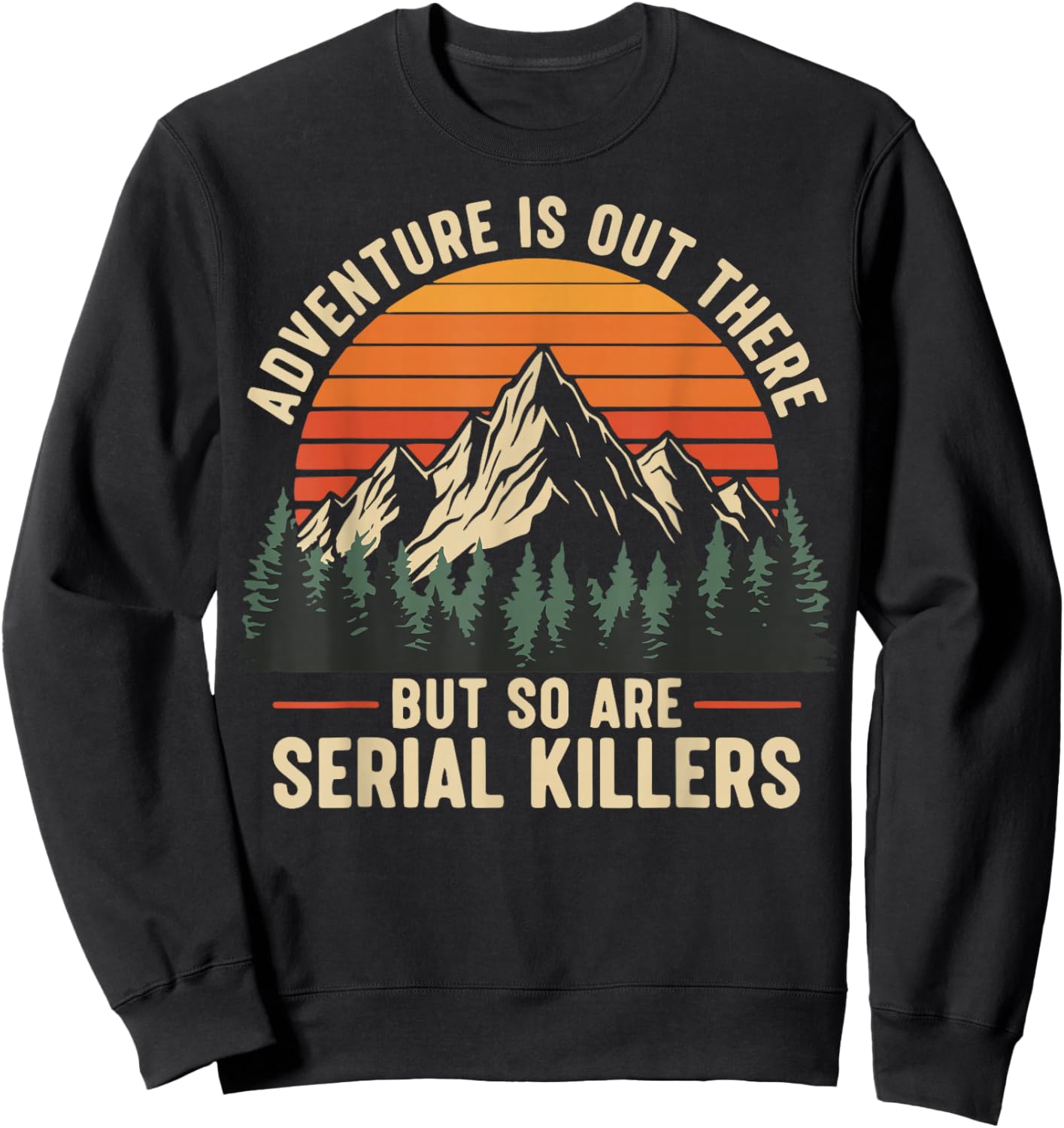 Adventure is Out There But So are Serial Killers Sweatshirt - Sweatshirt | Black