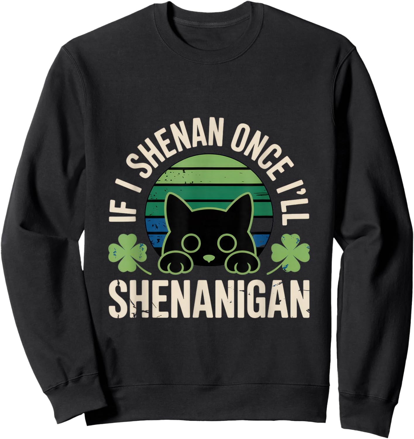 If I Shenan Once I'll Shenanigan Sweatshirt - Sweatshirt | Black