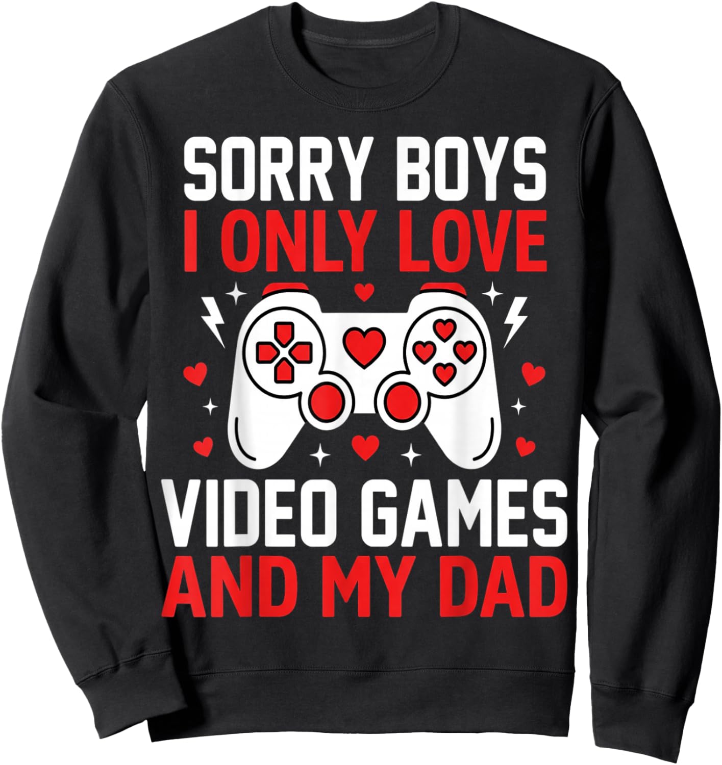 Sorry Boys I Only Love Video Games and My Dad Valentine Girl Sweatshirt - Sweatshirt | Black