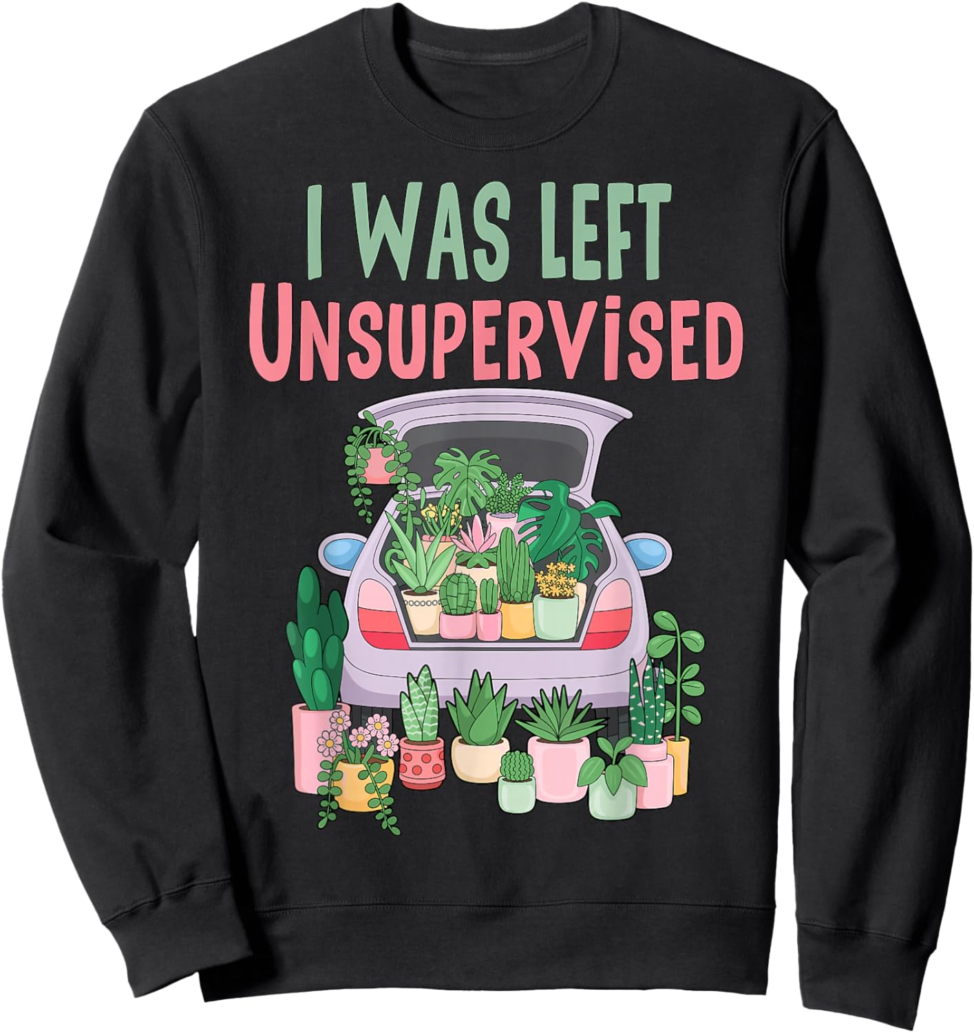 I was Left Unsupervised Funny Gardening Mom Mother's Day Sweatshirt - Sweatshirt | Black