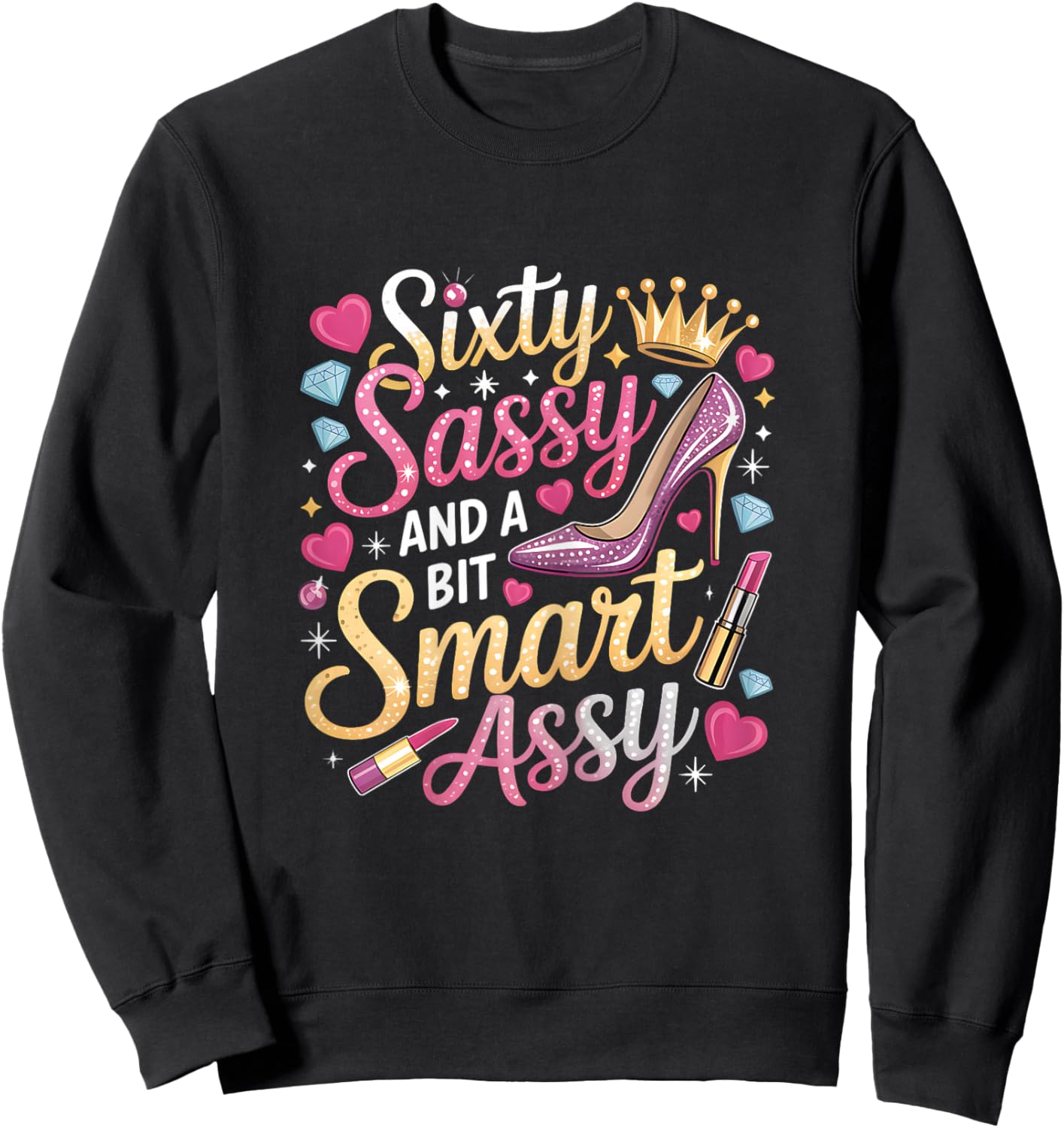 Sixty Sassy and Bit Smart Assy Bday Sweatshirt - Sweatshirt | Black