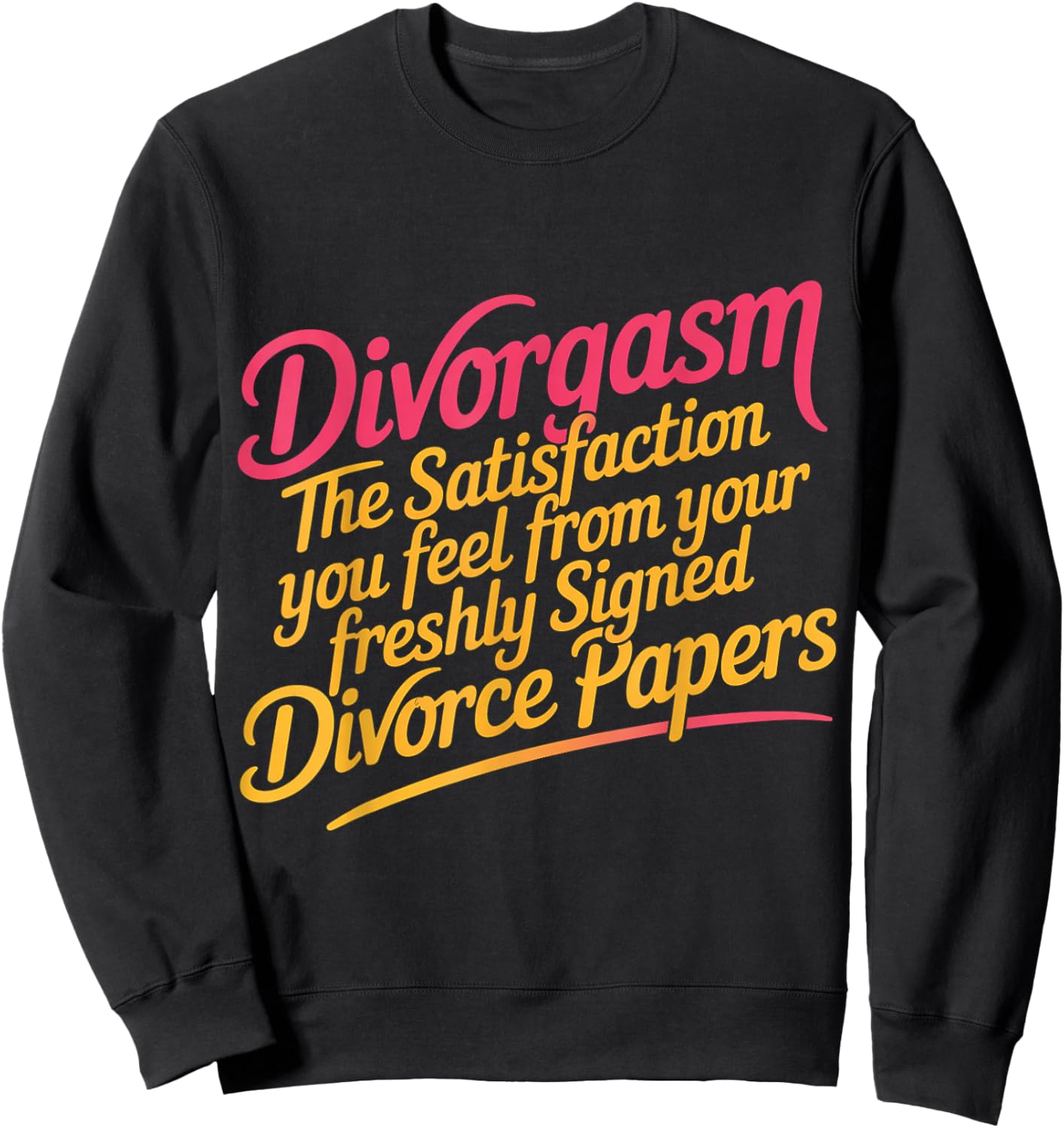 Divorgasm Feeling from Freshly Signed Divorce Papers Sweatshirt - Sweatshirt | Black
