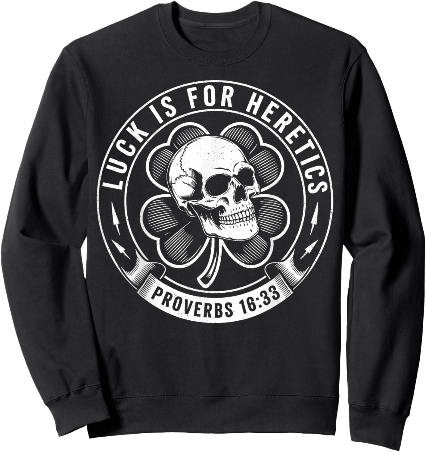 Luck is for Heretics Shamrock Funny Proverbs 16:33 Sweatshirt - Sweatshirt | Black