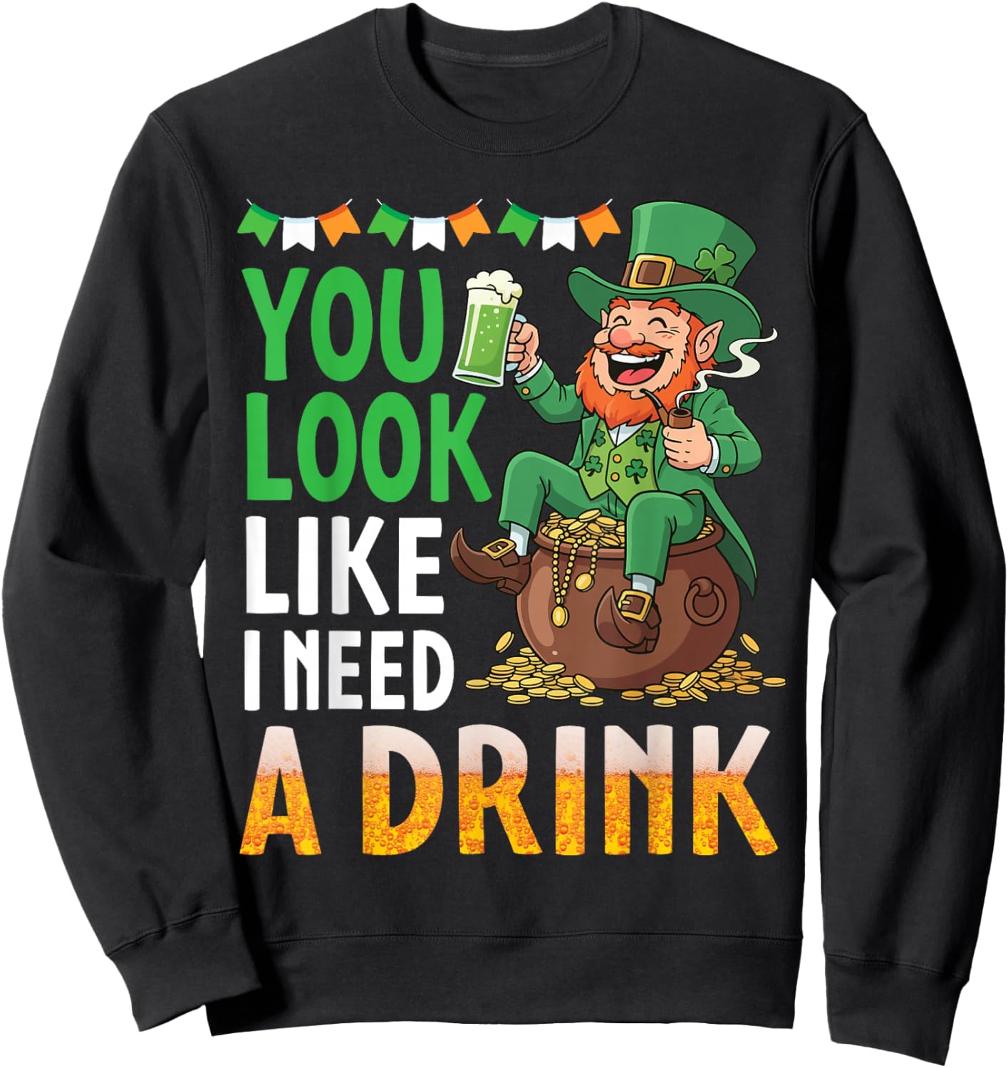 You Look Like I Need A Drink Lucky Leprechaun Green Beer Sweatshirt - Sweatshirt | Black
