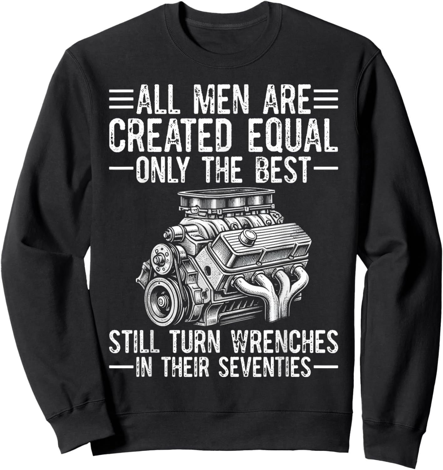 All Men are Created Equal Only The Best Still Turn Wrenches Sweatshirt - Sweatshirt | Black