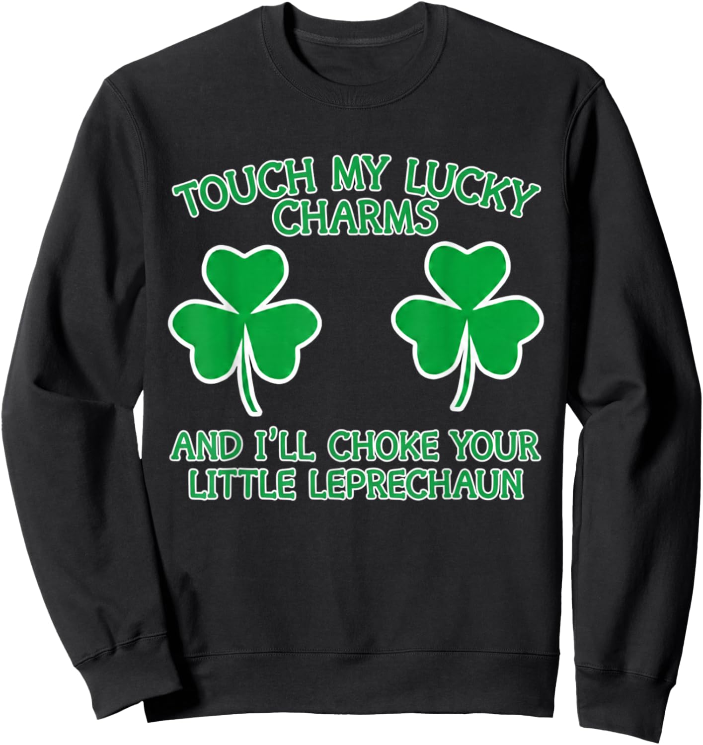 Touch My Lucky Charms and I'll Choke Your Little Leprechaun Sweatshirt - Sweatshirt | Black