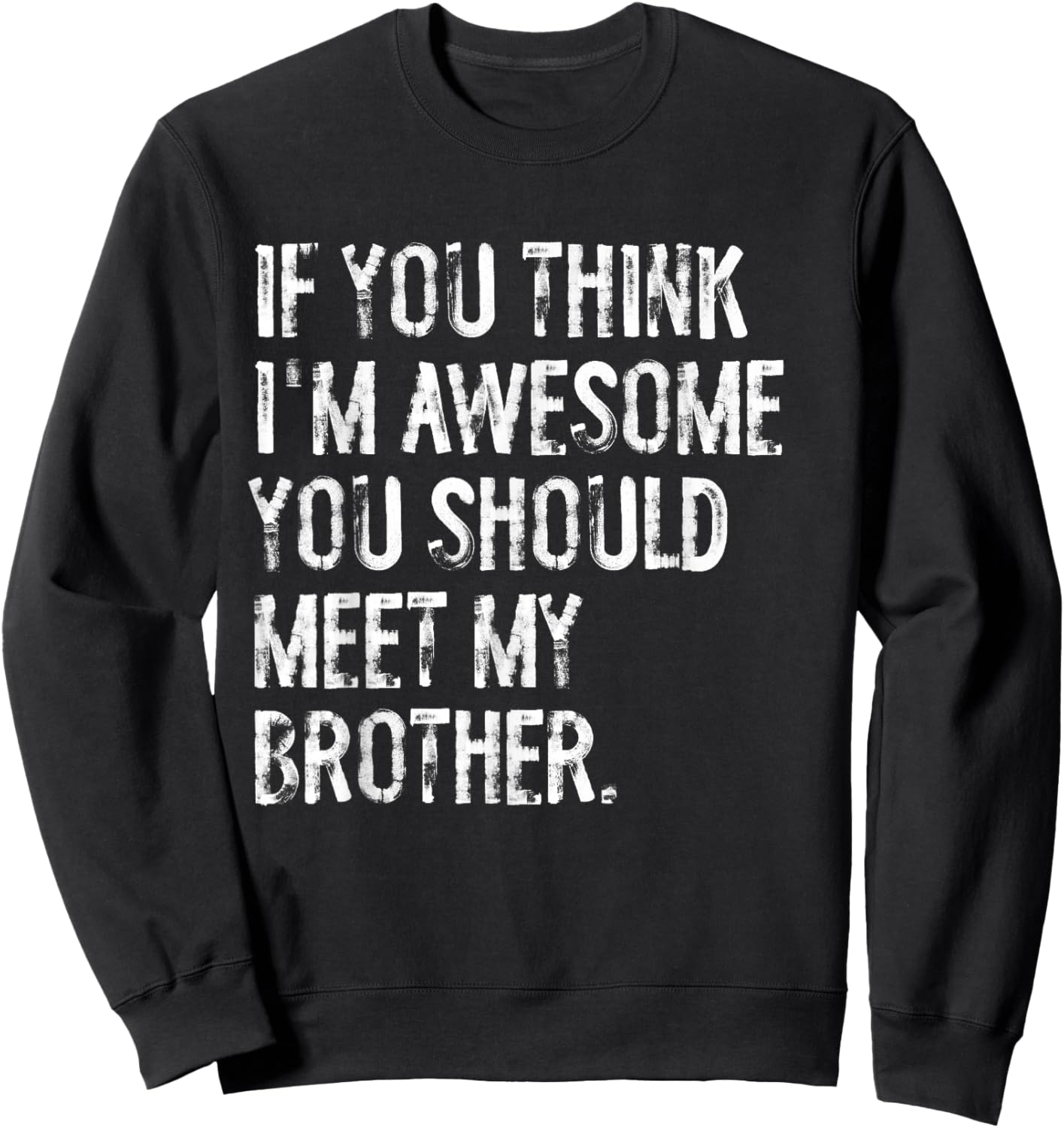 If You Think I'm Awesome You Should Meet My Brother Sweatshirt - Sweatshirt | Black