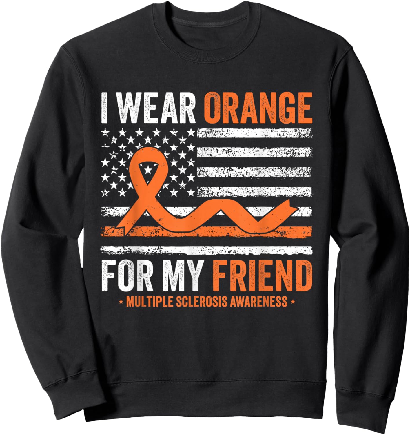 I Wear Orange for My Friend Multiple Sclerosis Awareness Sweatshirt - Sweatshirt | Black
