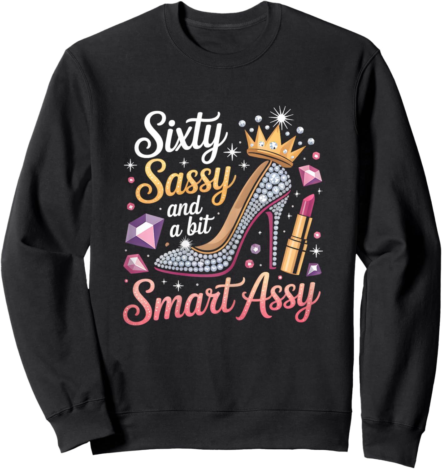 Sixty Sassy and Bit Smart Assy Bday Sweatshirt - Sweatshirt | Black