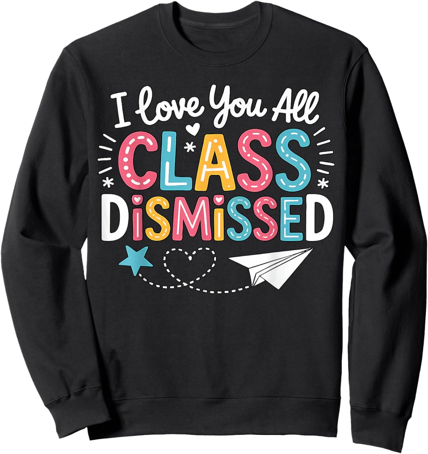 I Love You All Class Dismissed Last Day of School Teacher Sweatshirt - Sweatshirt | Black
