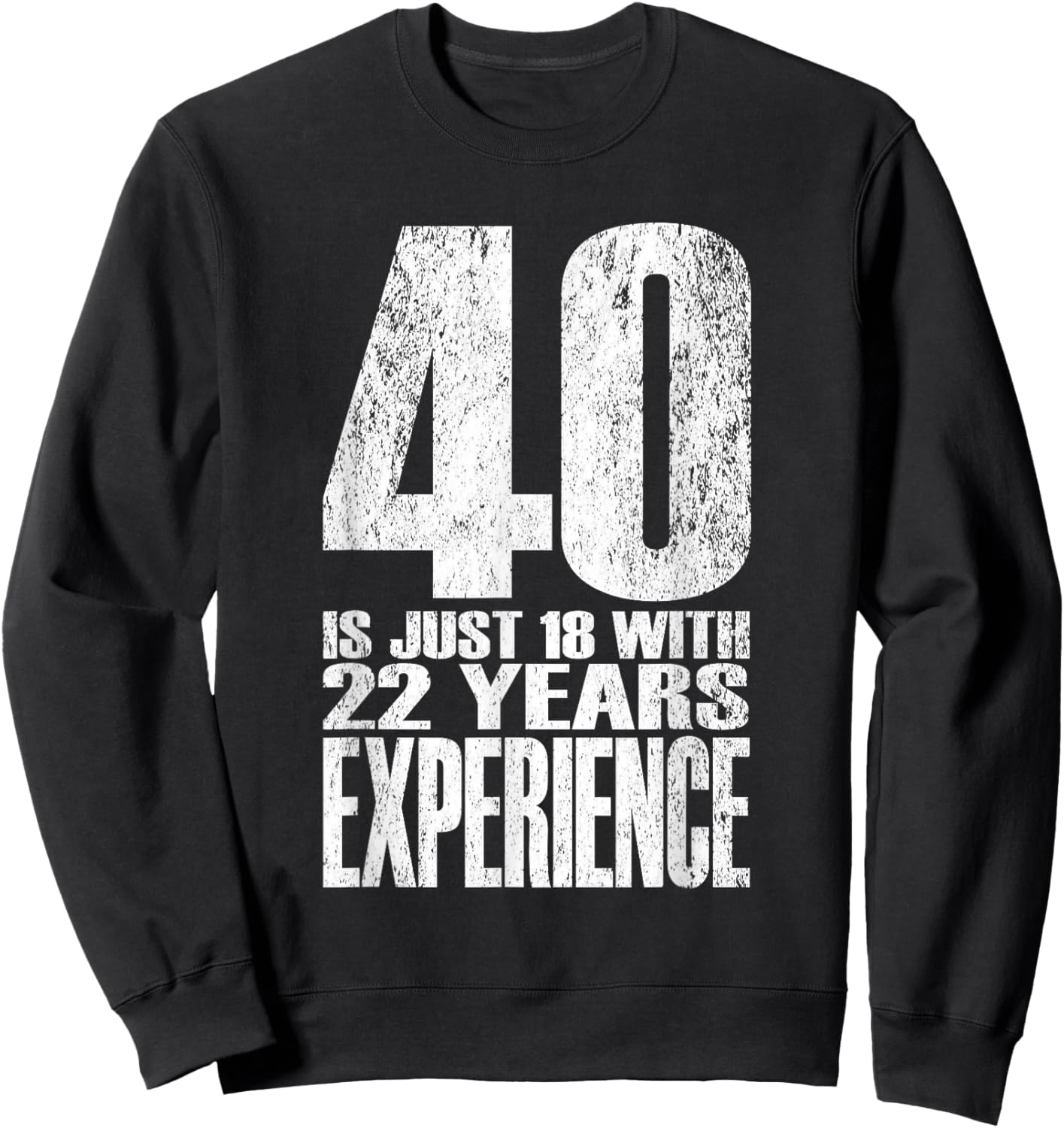 40 is Just 18 with 22 Years Experience Sweatshirt - Sweatshirt | Black