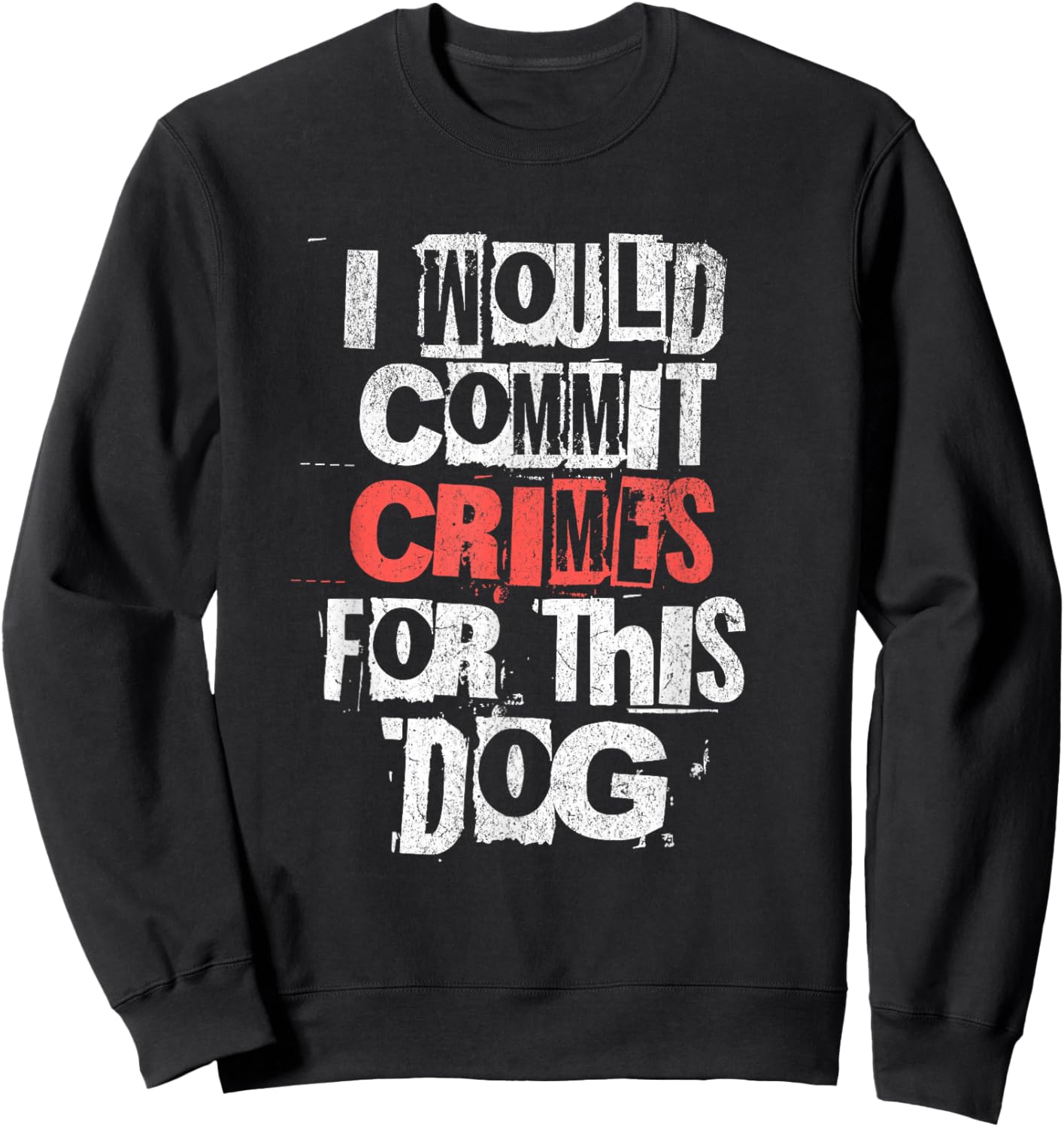 I Would Commit Crimes for This Dog Lover Sweatshirt - Sweatshirt | Black