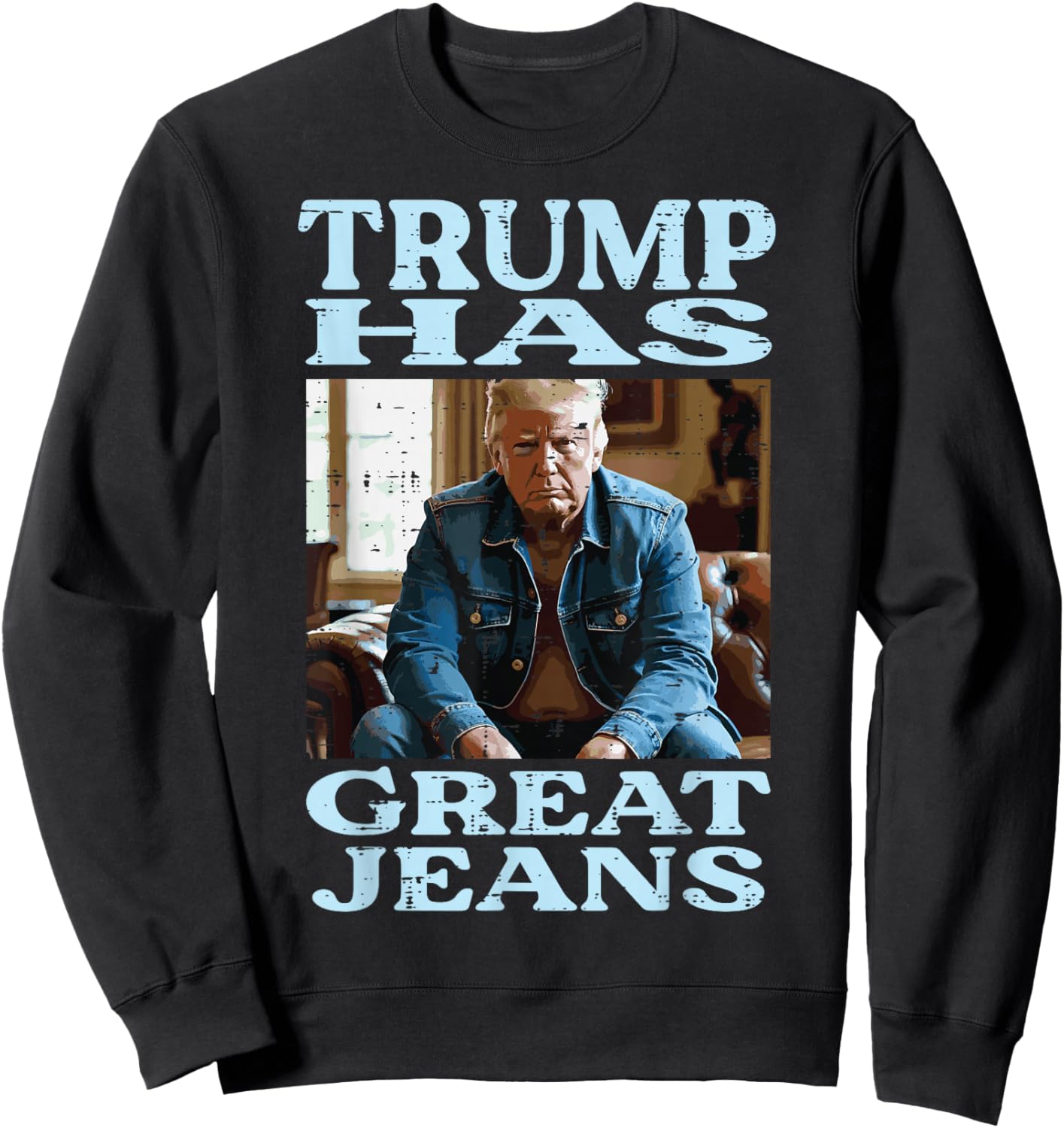 Trump Has Great Jeans Funny Saying Meme Humor Men Women Sweatshirt - Sweatshirt | Black