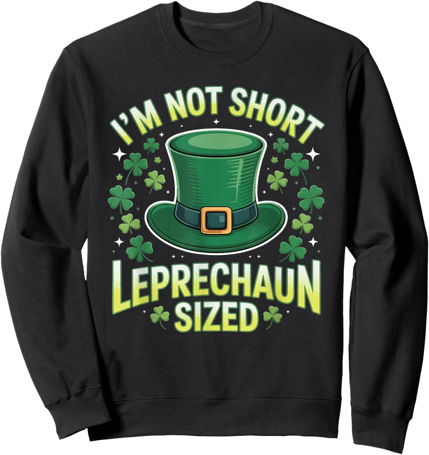 Im Not Short Im Leprechaun Sized Funny St Patricks Day Joke Sweatshirt - Sweatshirt | Black