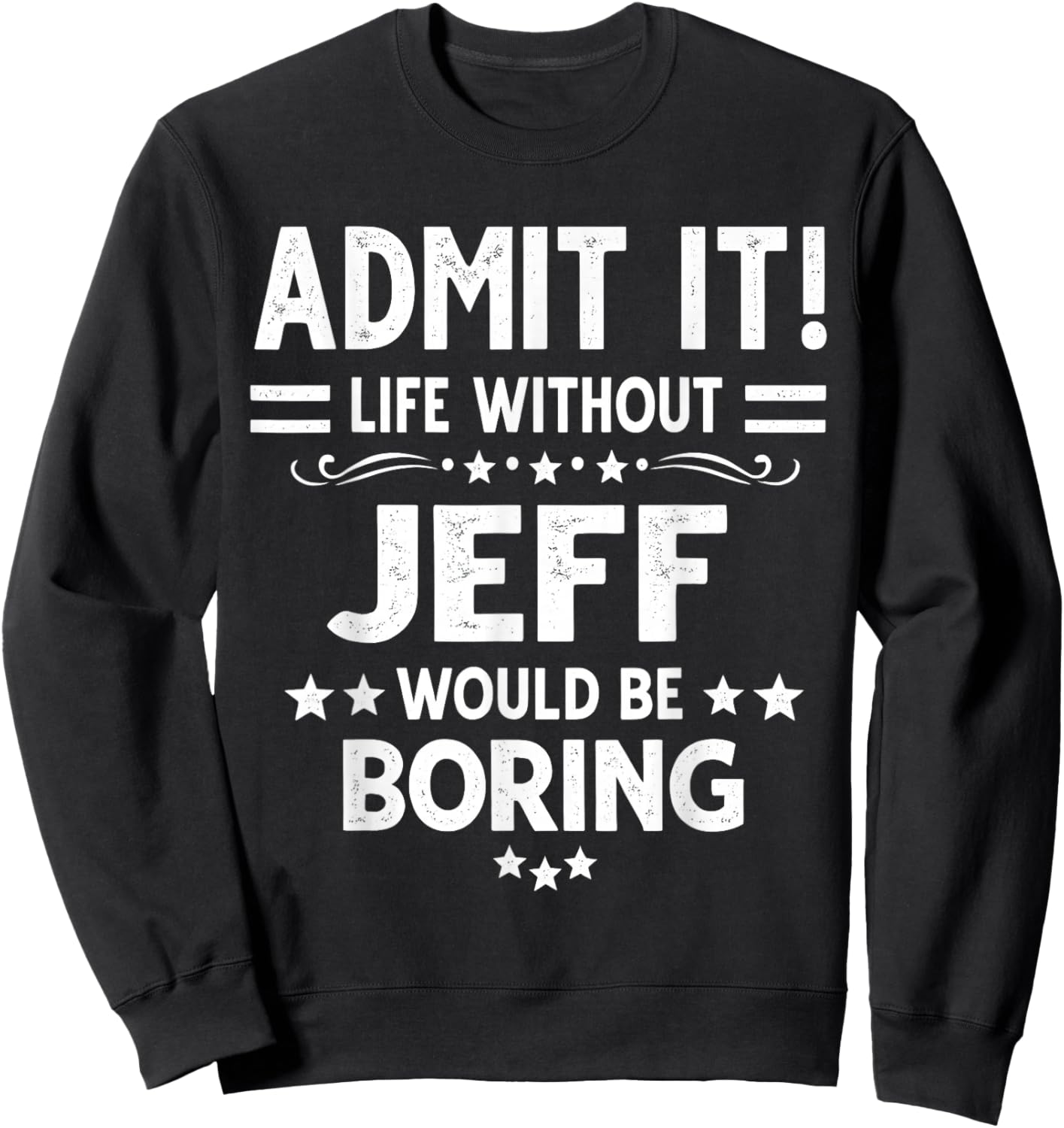 Admit It Life Without Jeff Would Be Boring Funny Saying Sweatshirt - Sweatshirt | Black