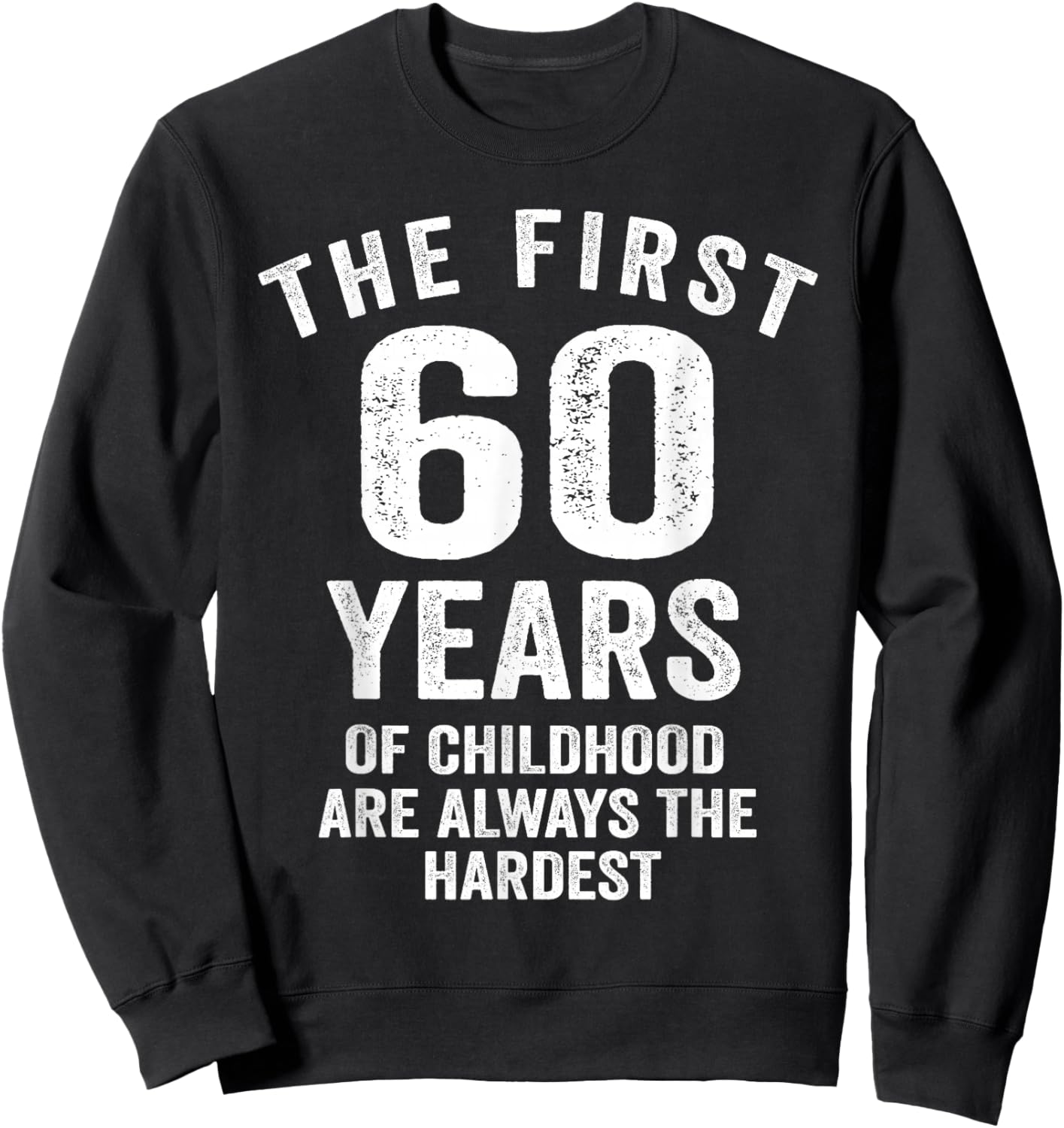 The First 60 Years of Childhood are Hardest 60th Birthday Sweatshirt - Sweatshirt | Black