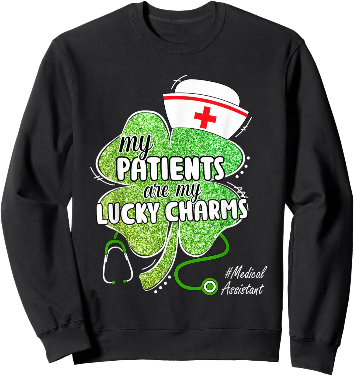 St Patrick's Day Patients are Lucky Charms Medical Assistant Sweatshirt - Sweatshirt | Black