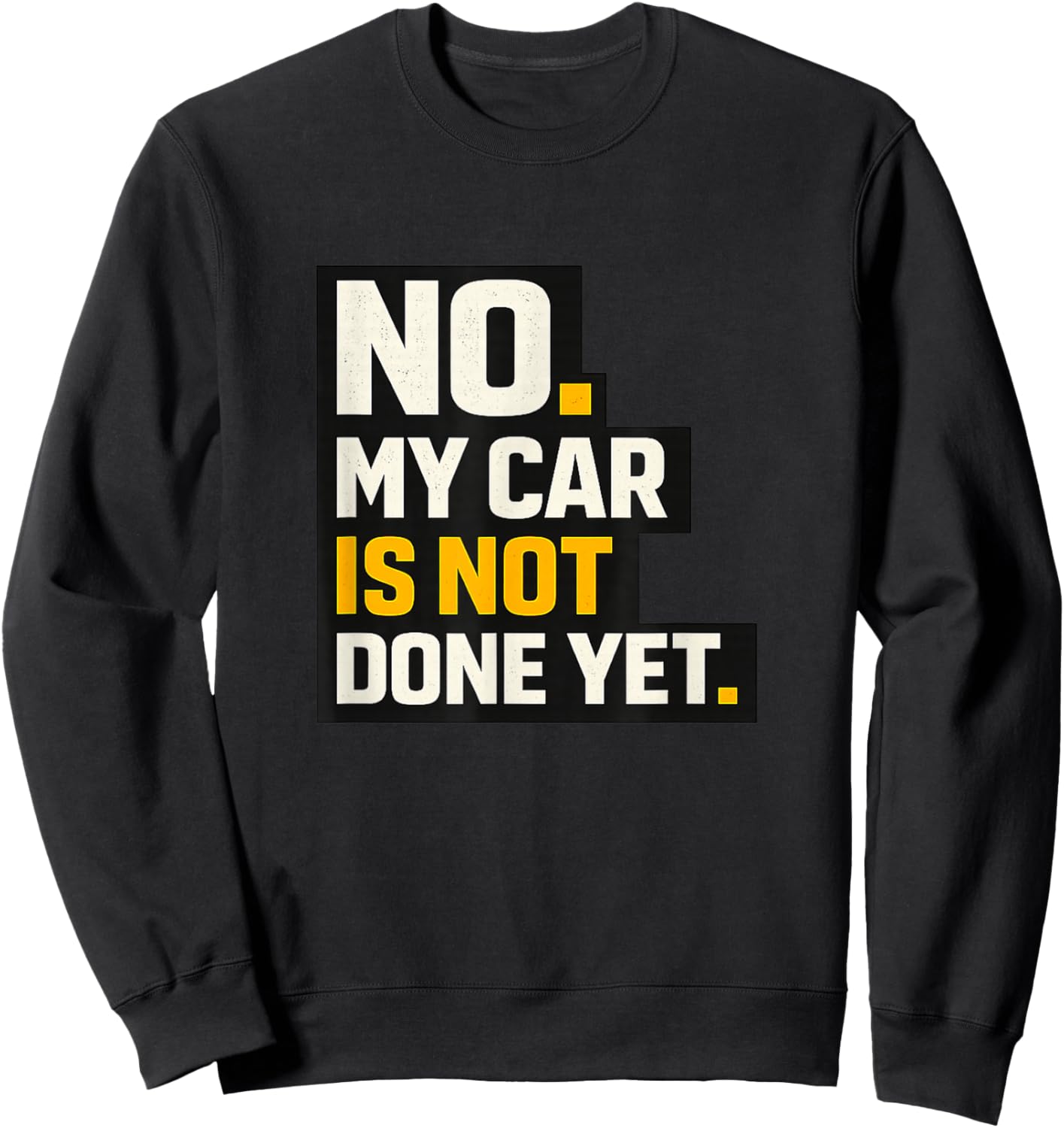 No, My Car is Not Done Yet - Funny Project Car Mechanic Sweatshirt - Sweatshirt | Black