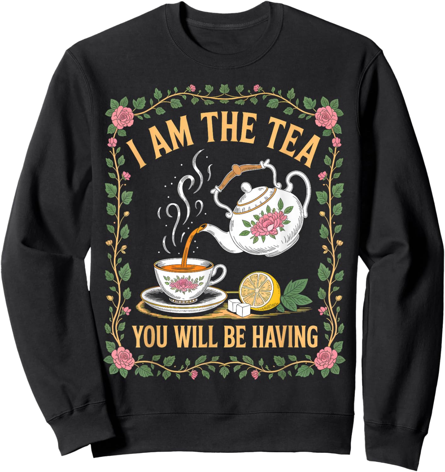 I Am The Tea You Will Be Having Funny British Tea Lover Sweatshirt - Sweatshirt | Black