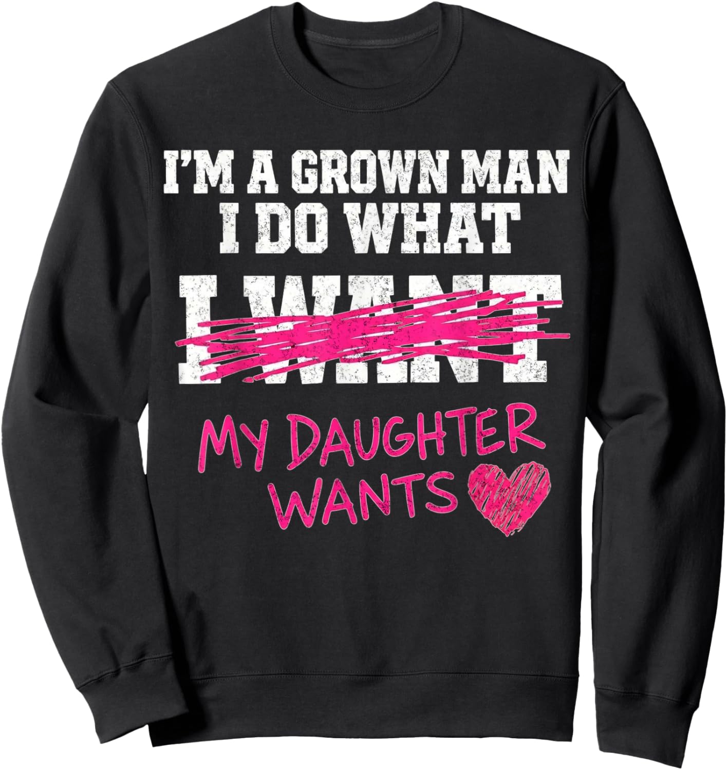 Funny Dad Father I'm A Grown Man I Do What My Daughter Wants Sweatshirt - Sweatshirt | Black